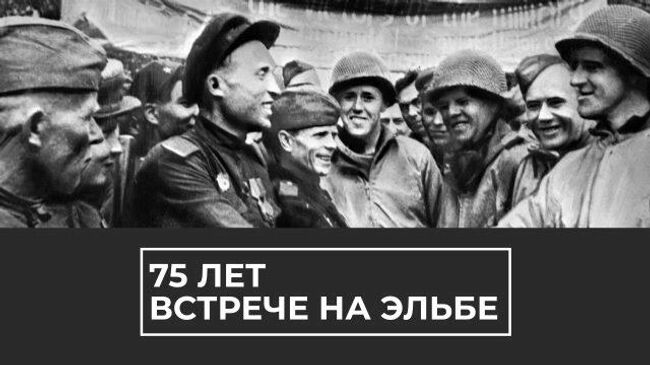 75 лет встрече на Эльбе: как завершалась война против гитлеровской Германии