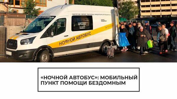 Ночной автобус: мобильный пункт помощи бездомным появился в Москве 