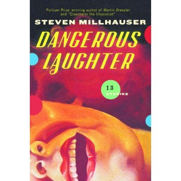 Сборник рассказов Стивена Миллхаузера Опасный смех (Dangerous Laughter)