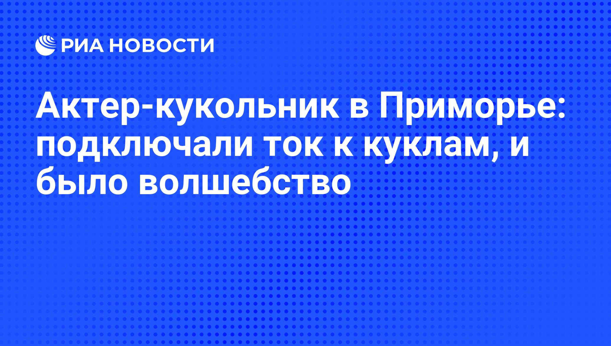 Актер-кукольник в Приморье: подключали ток к куклам, и было волшебство -  РИА Новости, 01.03.2020