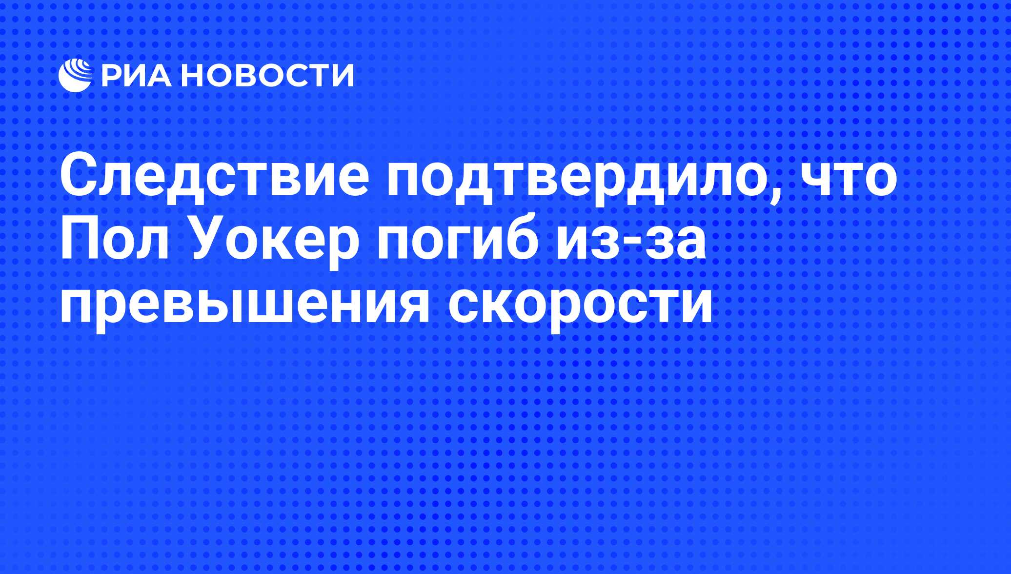 Следствие подтвердило, что Пол Уокер погиб из-за превышения скорости - РИА  Новости, 26.03.2014