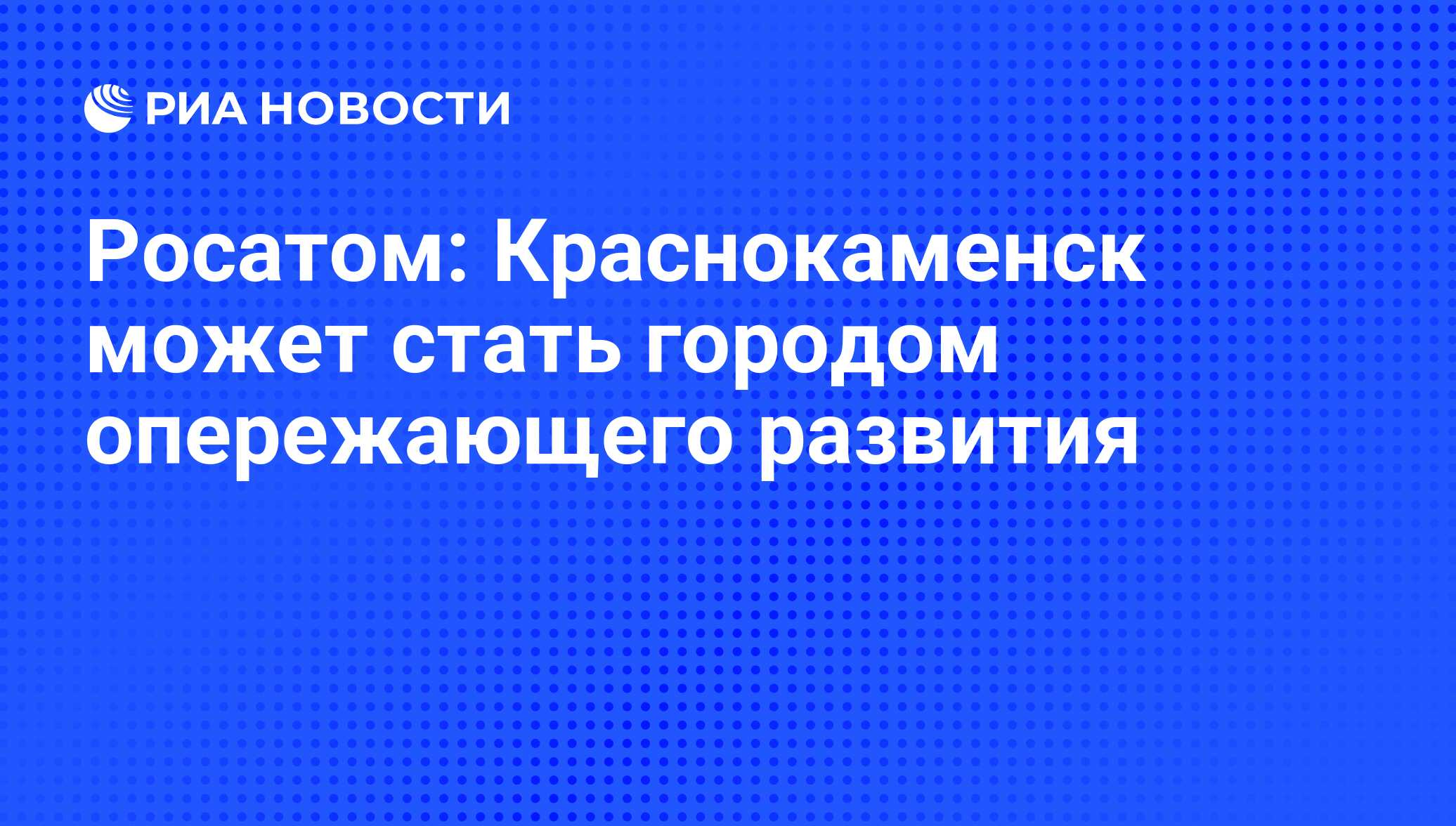 Росатом: Краснокаменск может стать городом опережающего развития - РИА  Новости, 01.03.2020