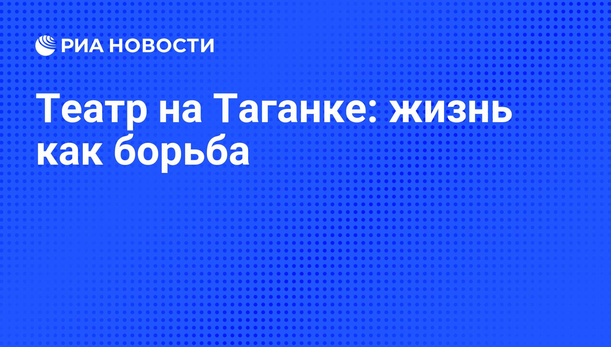 Театр на Таганке: жизнь как борьба - РИА Новости, 26.05.2021