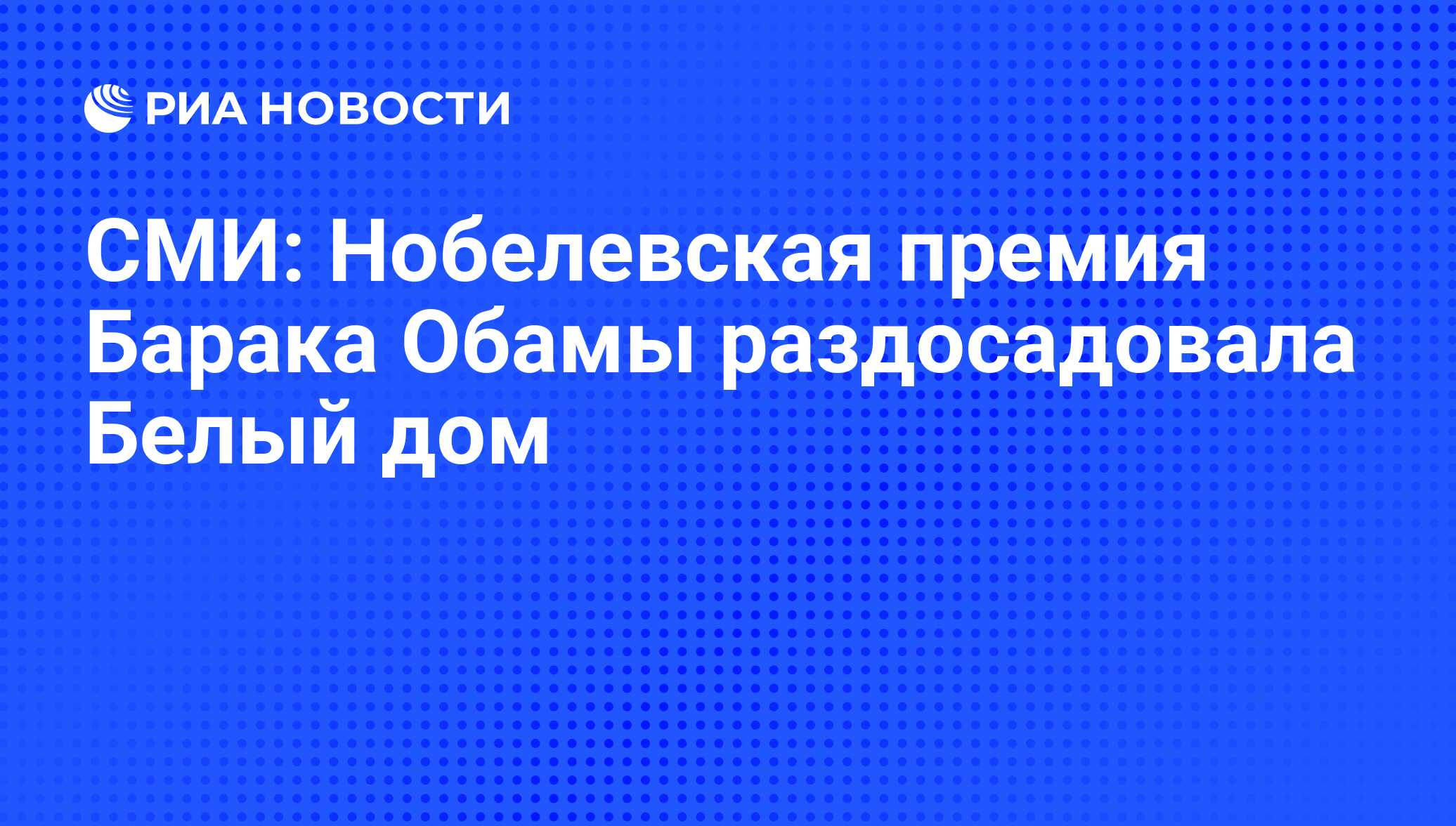 СМИ: Нобелевская премия Барака Обамы раздосадовала Белый дом - РИА Новости,  15.05.2014