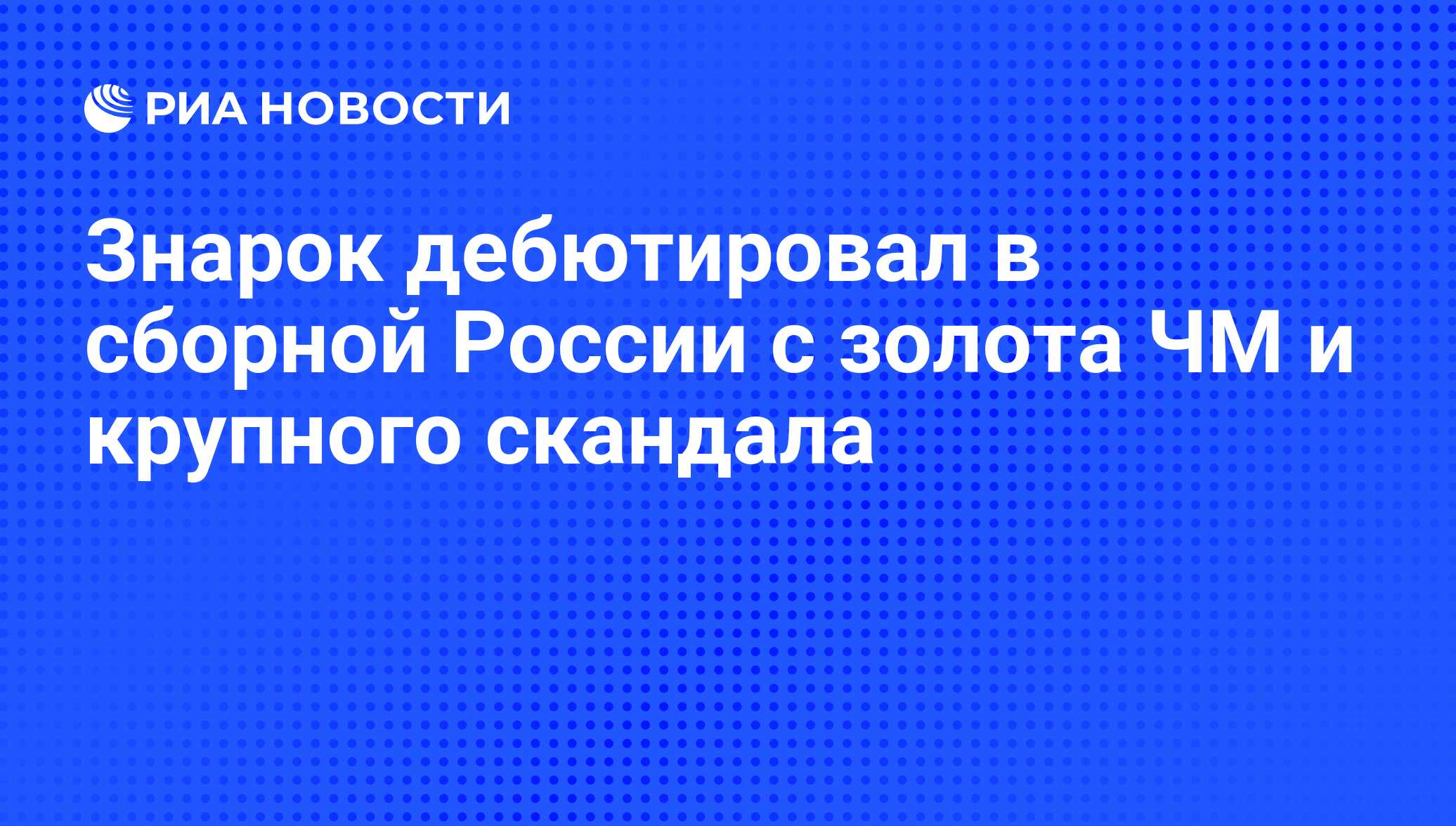 Знарок дебютировал в сборной России с золота ЧМ и крупного скандала - РИА  Новости, 26.05.2014