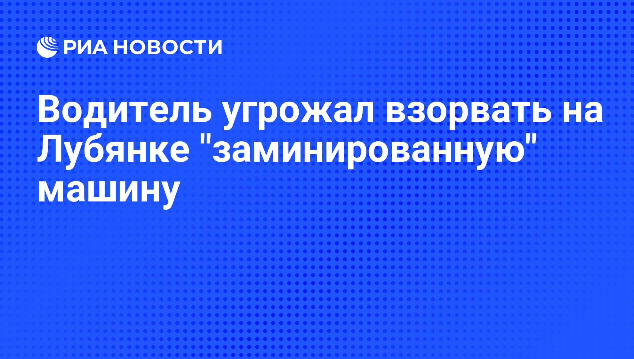 Водитель угрожал взорвать на Лубянке 