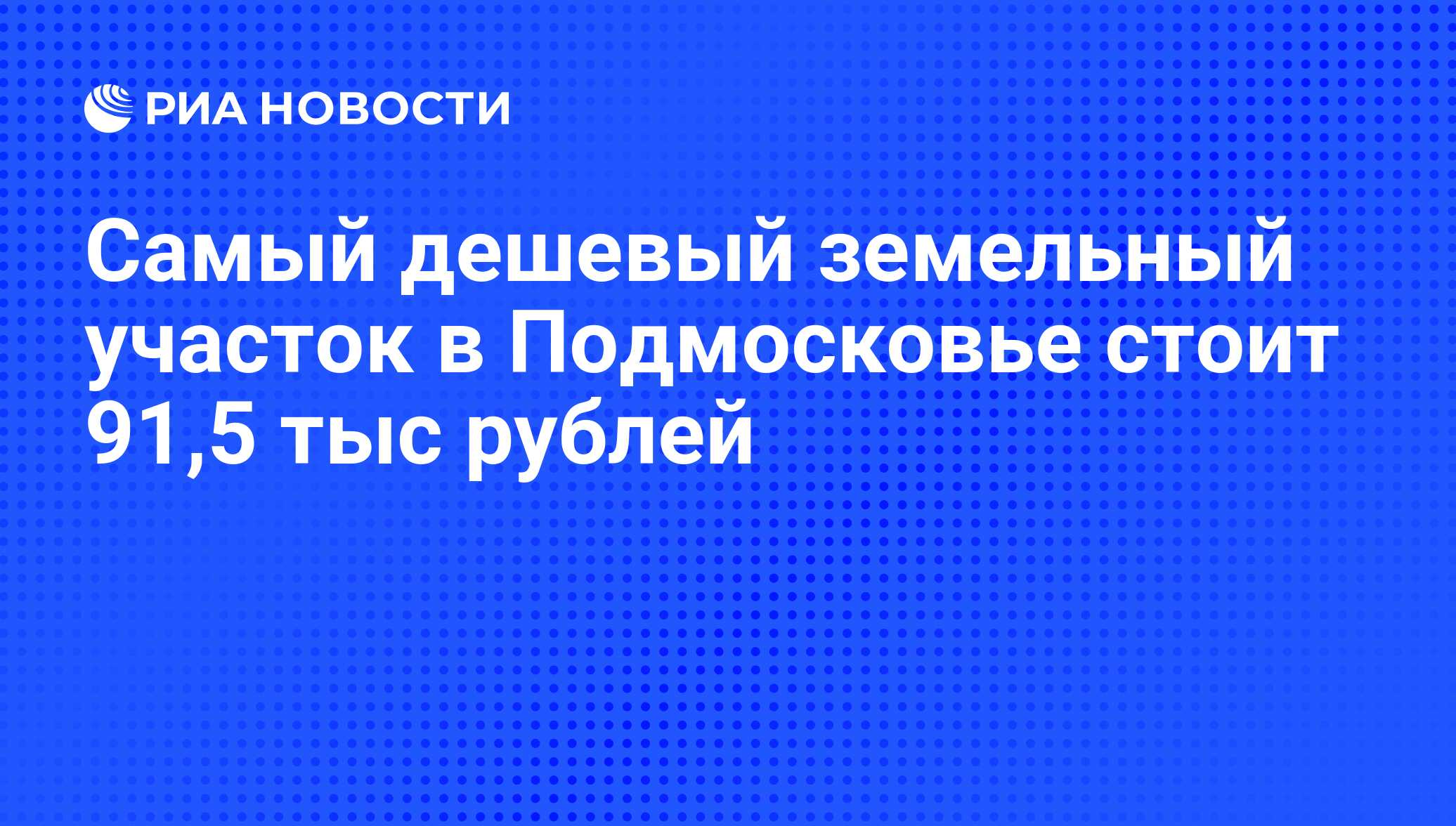 Самый дешевый земельный участок в Подмосковье стоит 91,5 тыс рублей - РИА  Новости, 02.03.2020