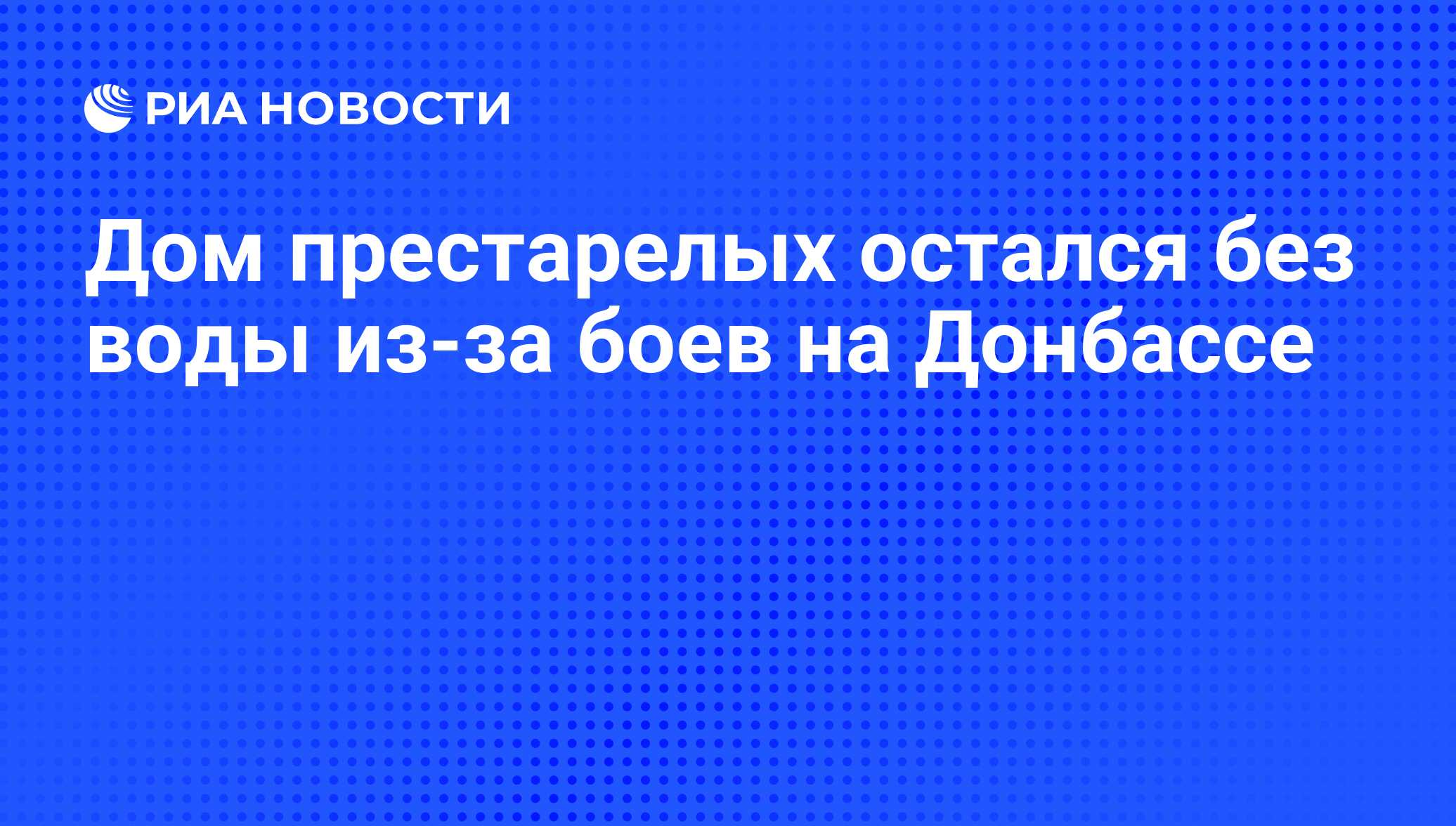 Дом престарелых остался без воды из-за боев на Донбассе - РИА Новости,  17.07.2014