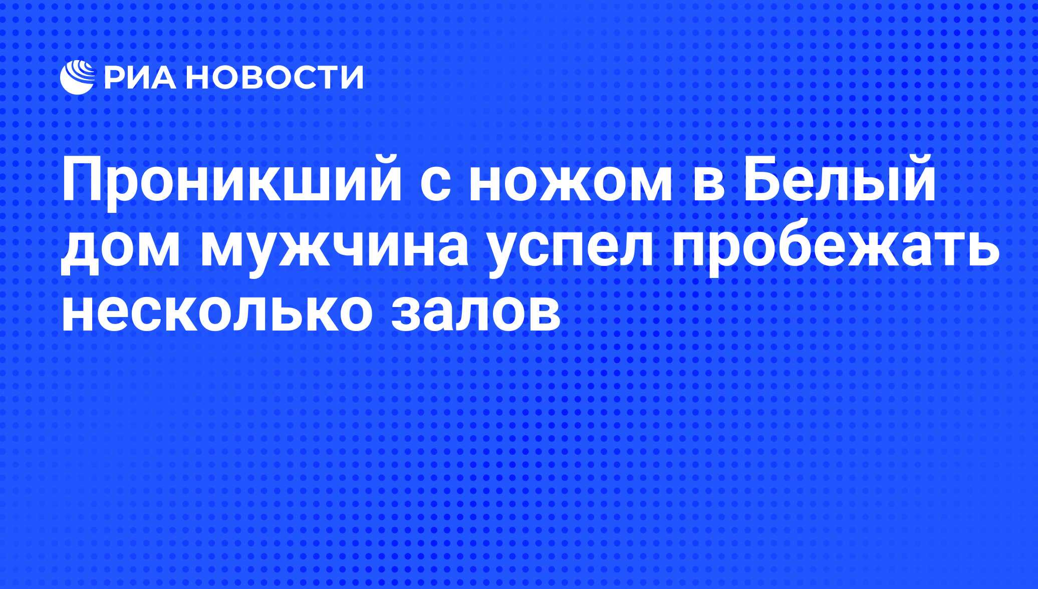 Проникший с ножом в Белый дом мужчина успел пробежать несколько залов - РИА  Новости, 30.09.2014