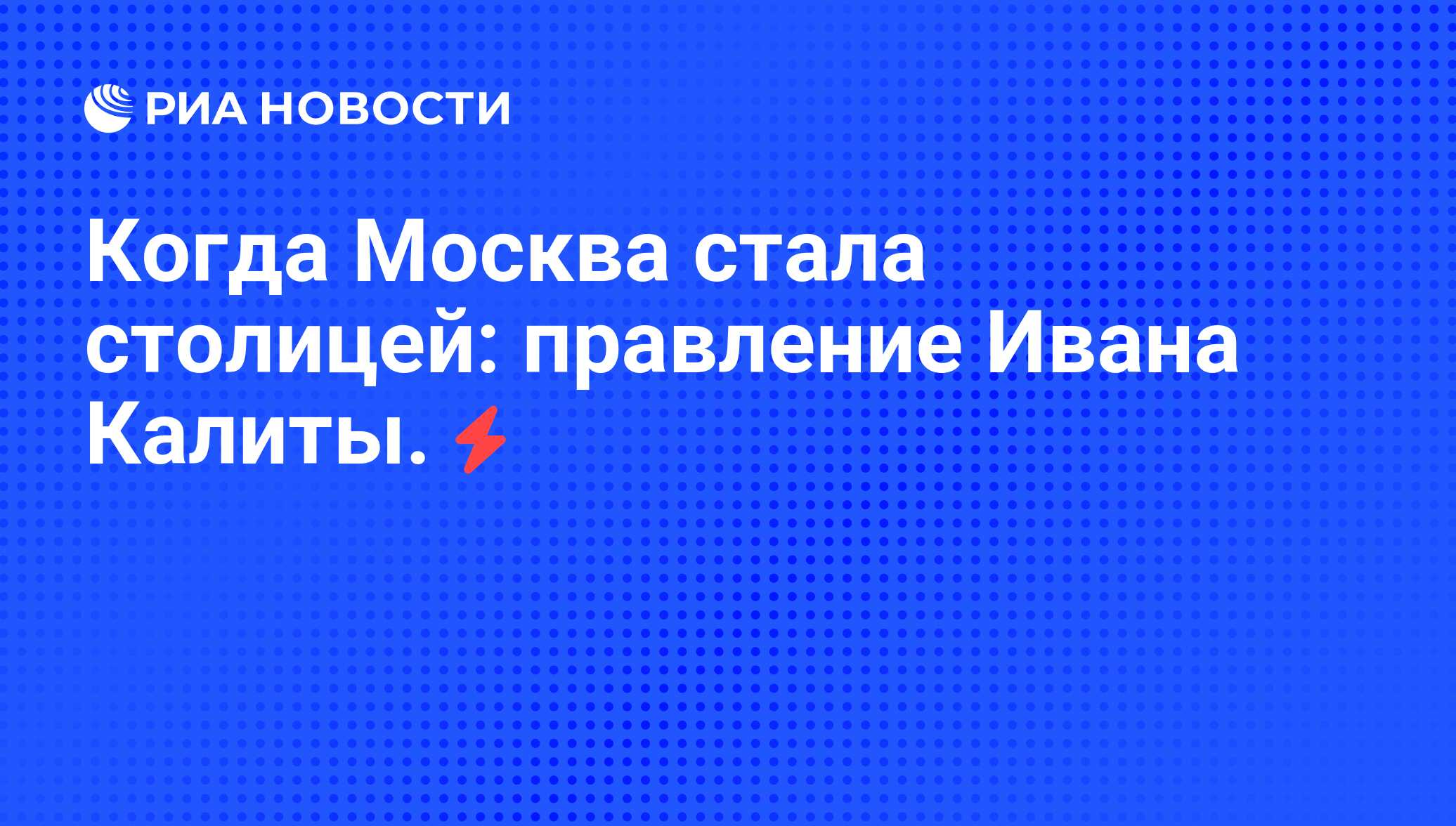 Когда Москва стала столицей: правление Ивана Калиты. - РИА Новости,  25.07.2008