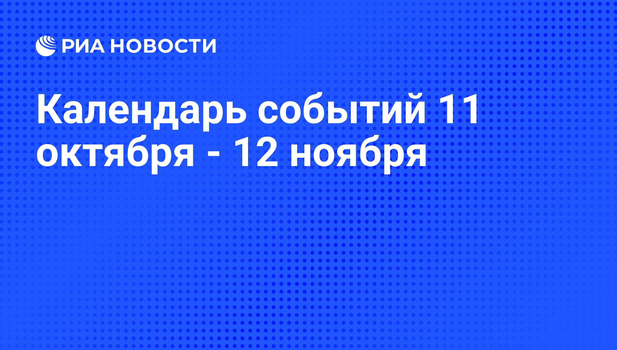 Календарь событий 11 октября - 12 ноября - РИА Новости, 09.10.2014