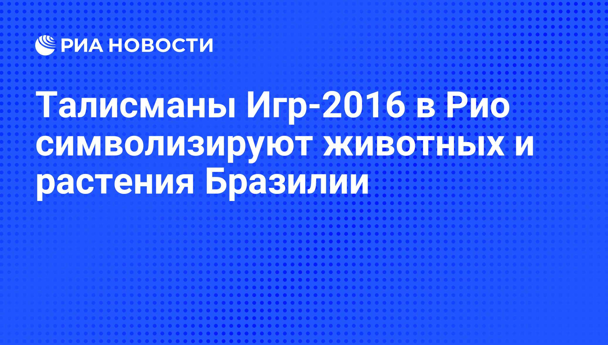 Талисманы Игр-2016 в Рио символизируют животных и растения Бразилии - РИА  Новости, 24.11.2014