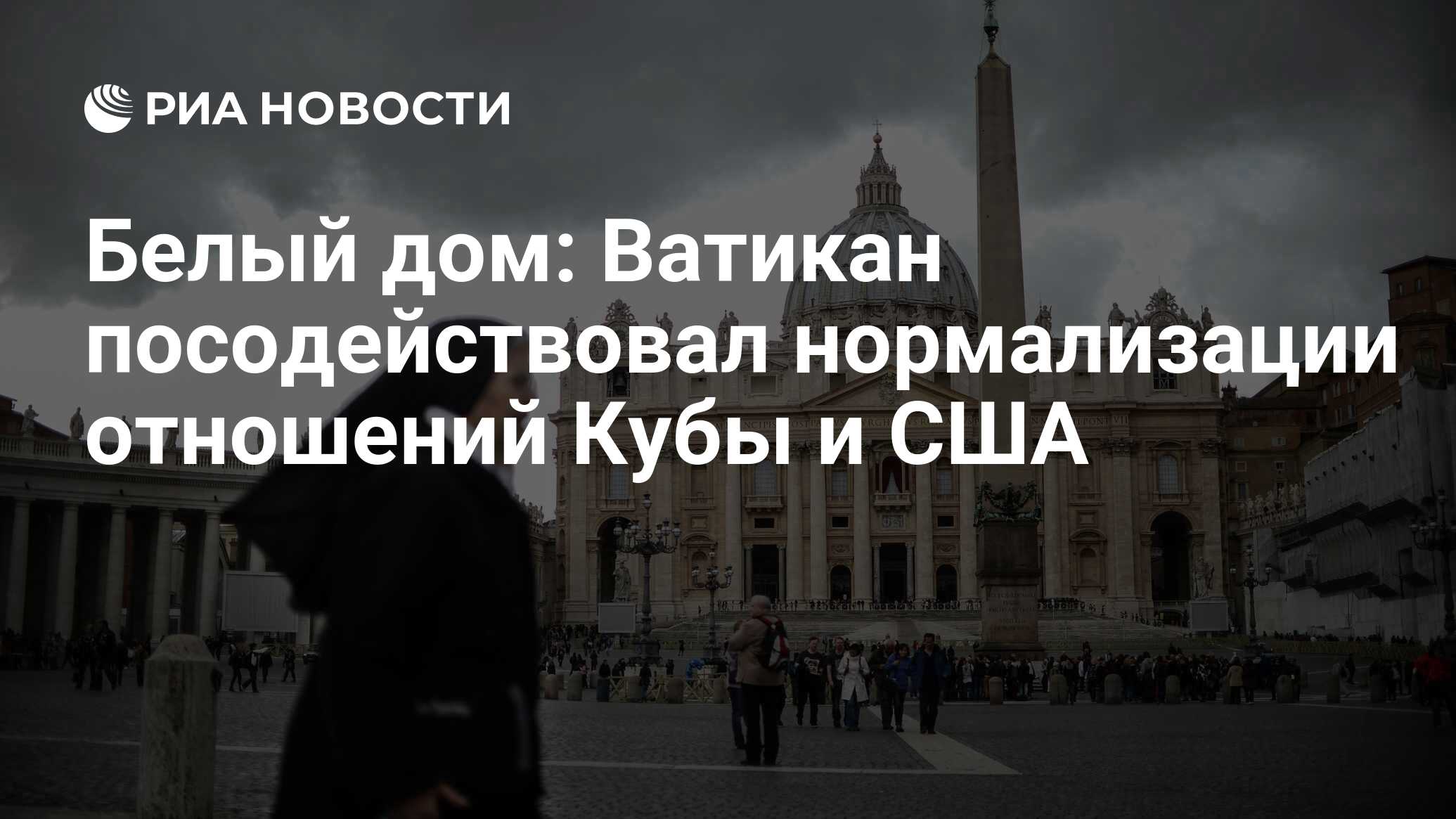 Белый дом: Ватикан посодействовал нормализации отношений Кубы и США - РИА  Новости, 15.03.2021