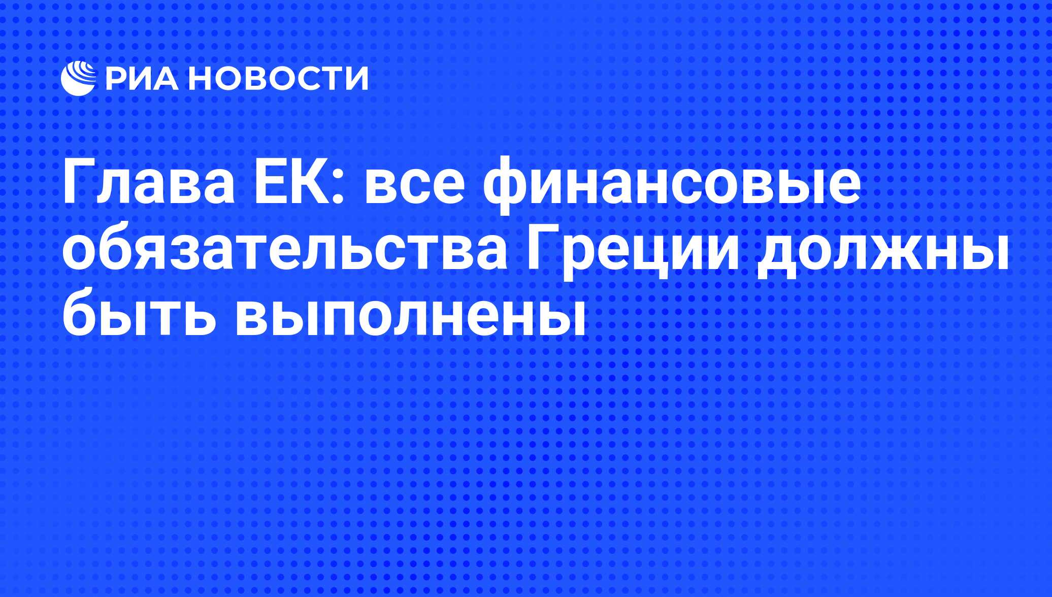 Глава ЕК: все финансовые обязательства Греции должны быть выполнены - РИА Новости, 18.02.2015