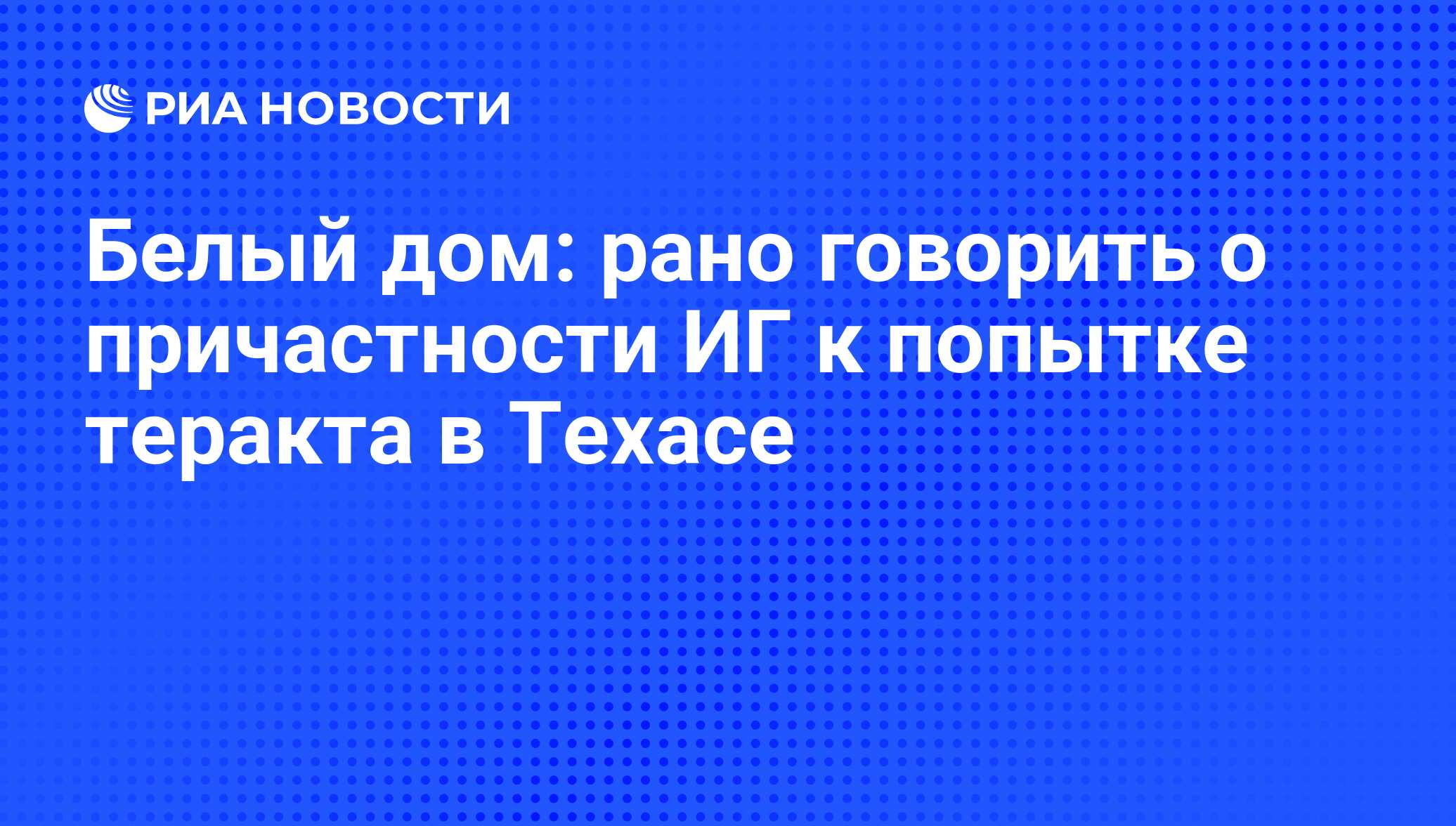 Белый дом: рано говорить о причастности ИГ к попытке теракта в Техасе - РИА  Новости, 05.05.2015