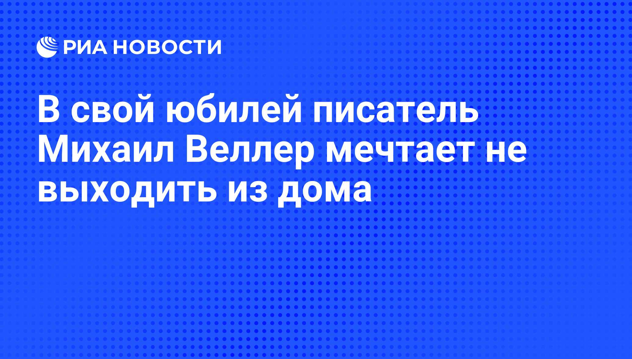 В свой юбилей писатель Михаил Веллер мечтает не выходить из дома - РИА  Новости, 25.07.2008