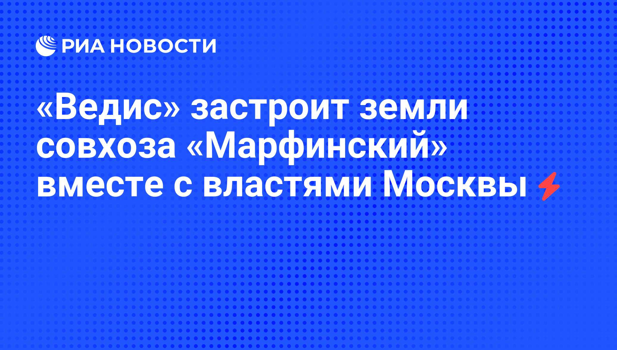 Ведис» застроит земли совхоза «Марфинский» вместе с властями Москвы - РИА  Новости, 28.07.2008