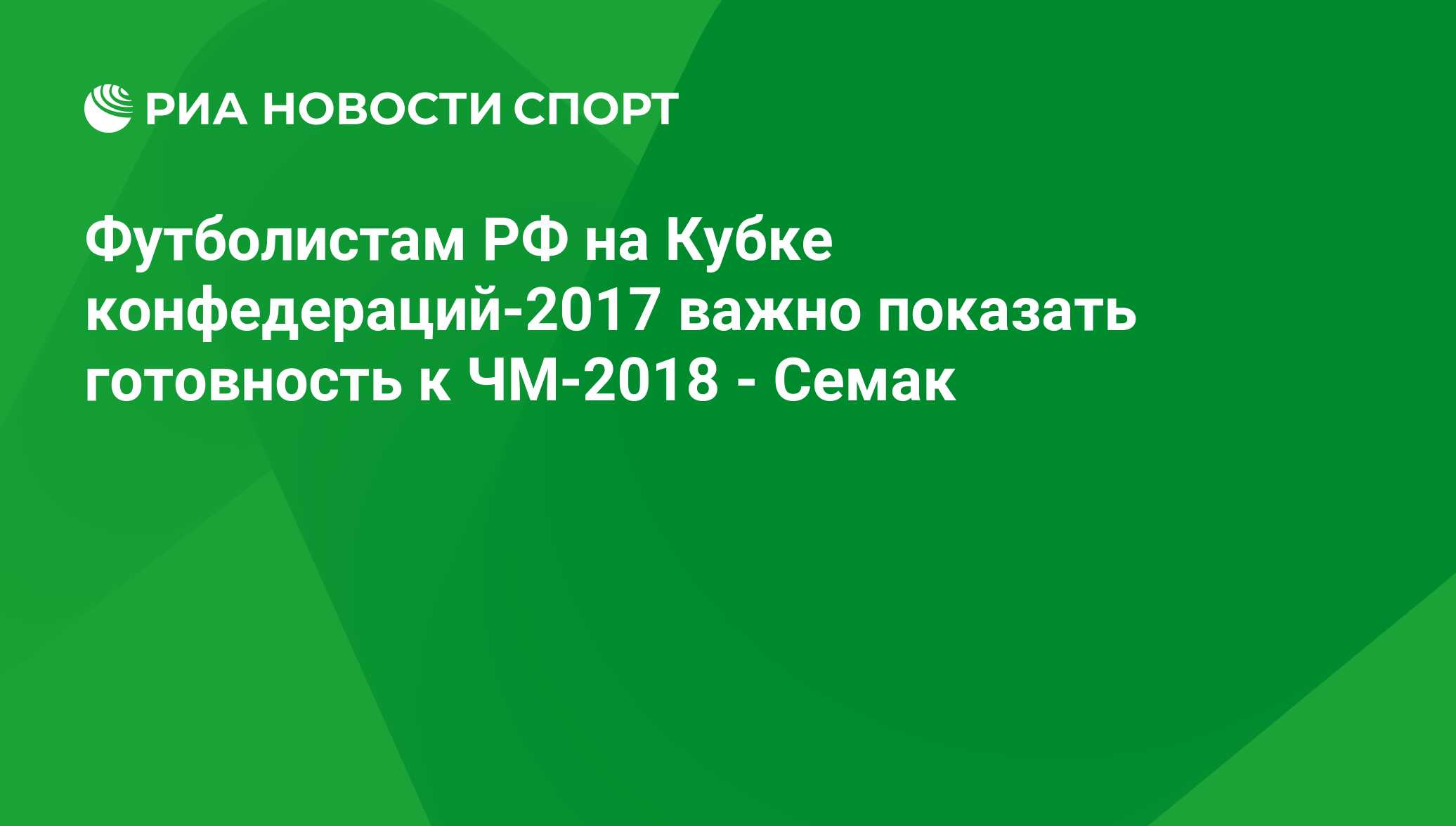 Футболистам РФ на Кубке конфедераций-2017 важно показать готовность к  ЧМ-2018 - Семак - РИА Новости Спорт, 04.09.2020