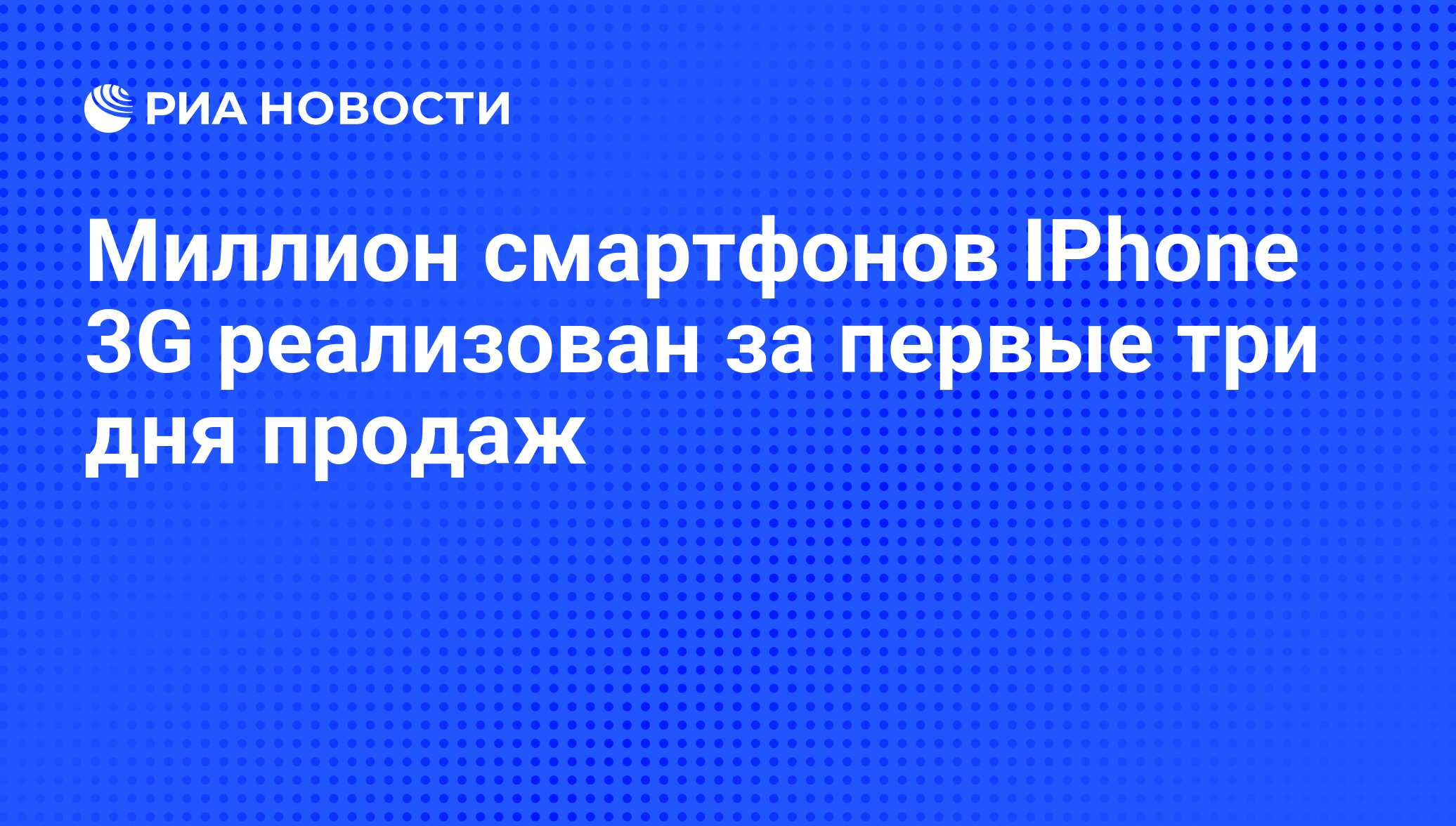 Миллион смартфонов IPhone 3G реализован за первые три дня продаж - РИА  Новости, 03.08.2008