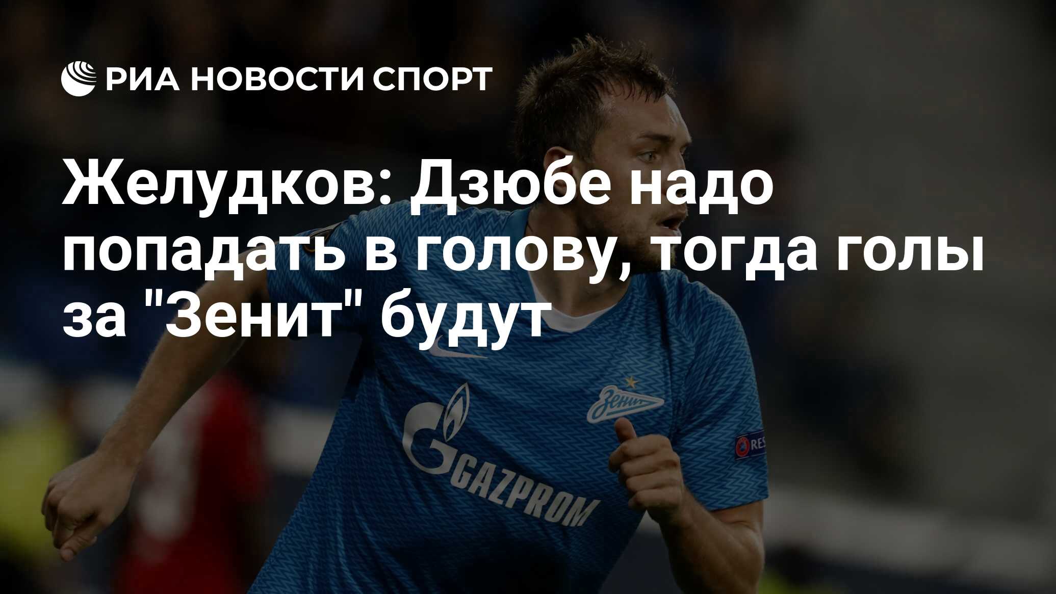 Желудков: Дзюбе надо попадать в голову, тогда голы за 