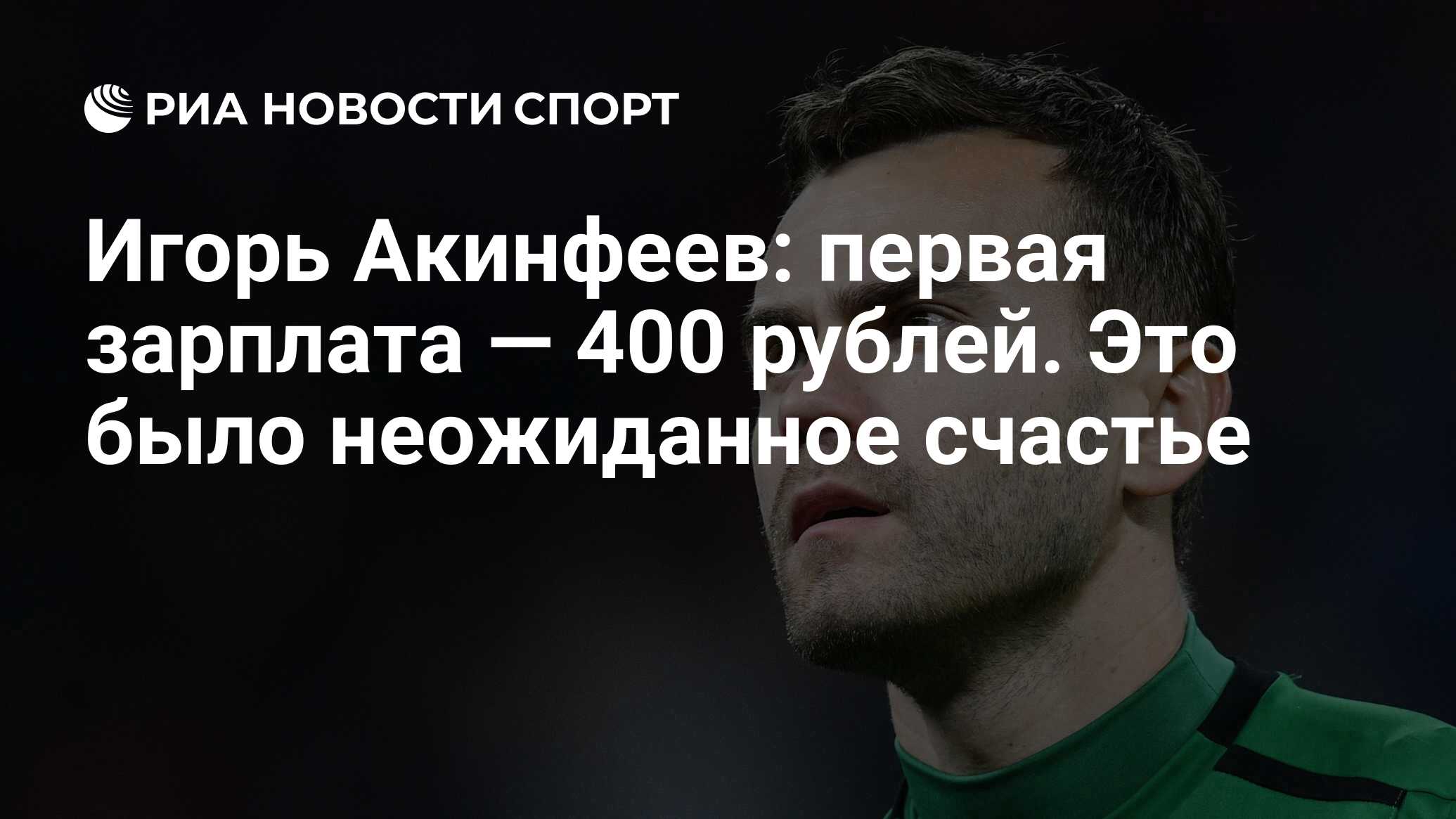 Игорь Акинфеев: первая зарплата — 400 рублей. Это было неожиданное счастье  - РИА Новости Спорт, 04.09.2020