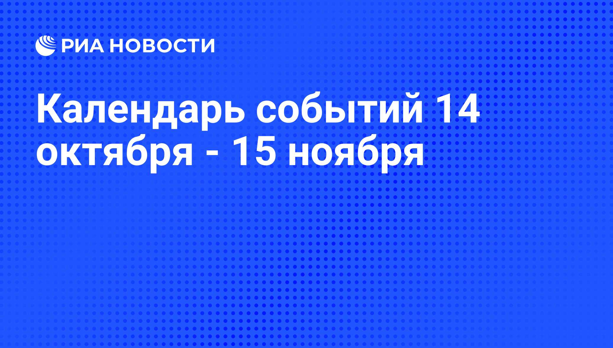 Календарь событий 14 октября - 15 ноября - РИА Новости, 12.10.2015