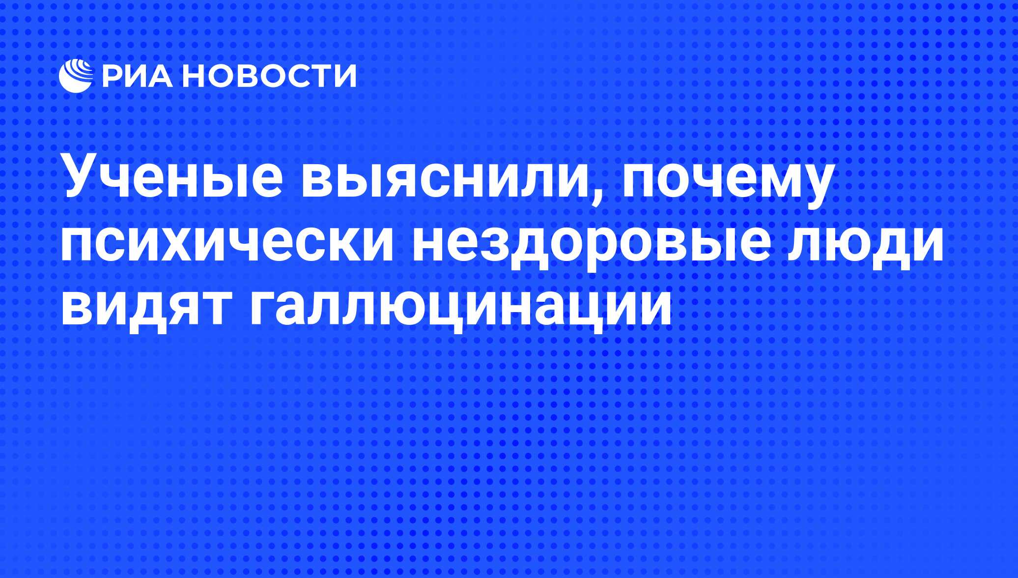 Ученые выяснили, почему психически нездоровые люди видят галлюцинации - РИА  Новости, 13.10.2015