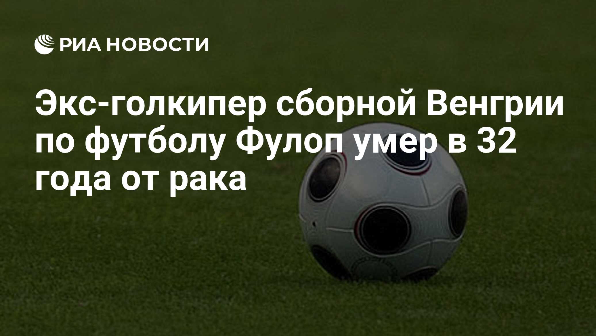 Экс-голкипер сборной Венгрии по футболу Фулоп умер в 32 года от рака - РИА  Новости, 12.11.2015