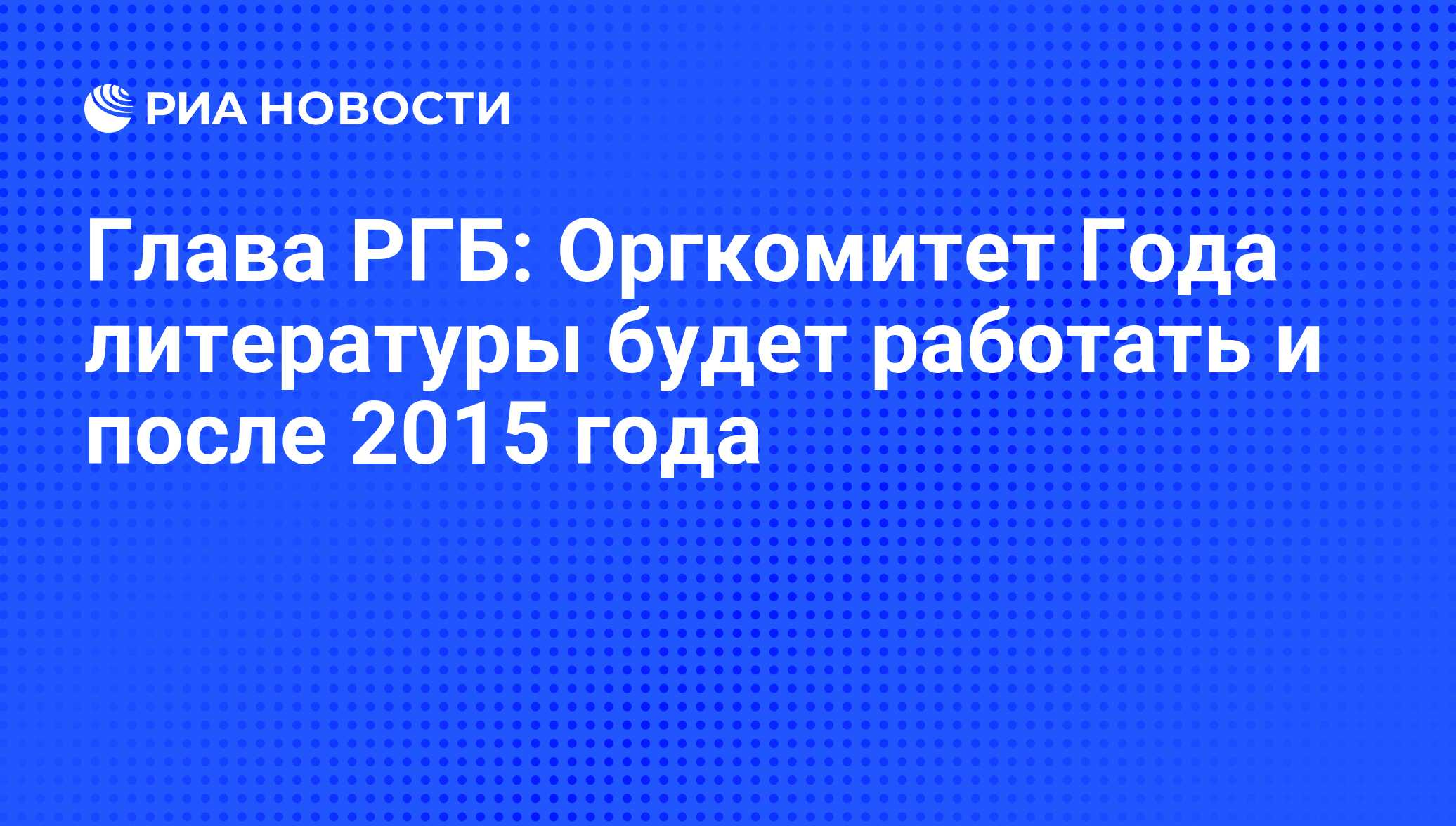 Глава РГБ: Оргкомитет Года литературы будет работать и после 2015 года -  РИА Новости, 02.03.2020