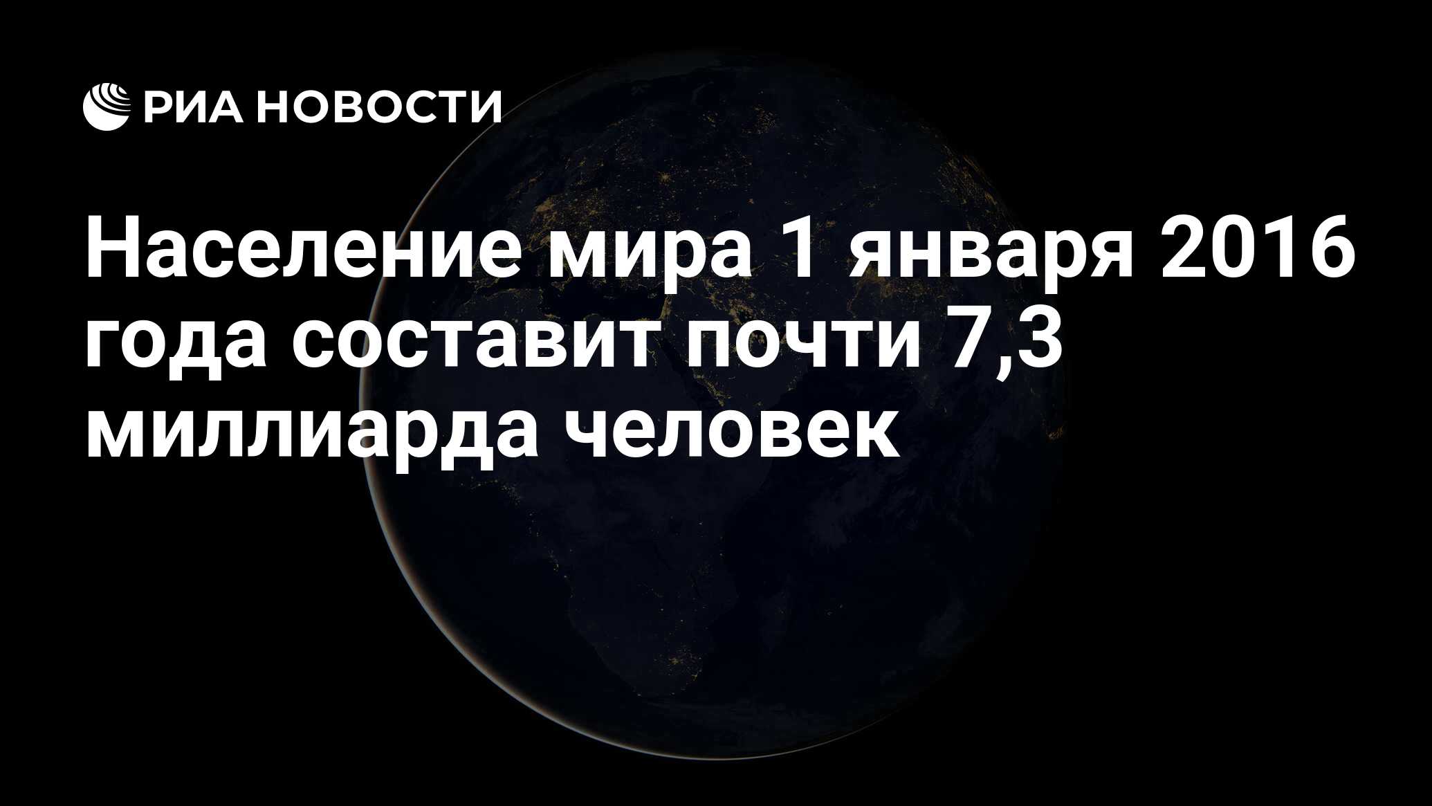 Население мира 1 января 2016 года составит почти 7,3 миллиарда человек -  РИА Новости, 31.12.2015