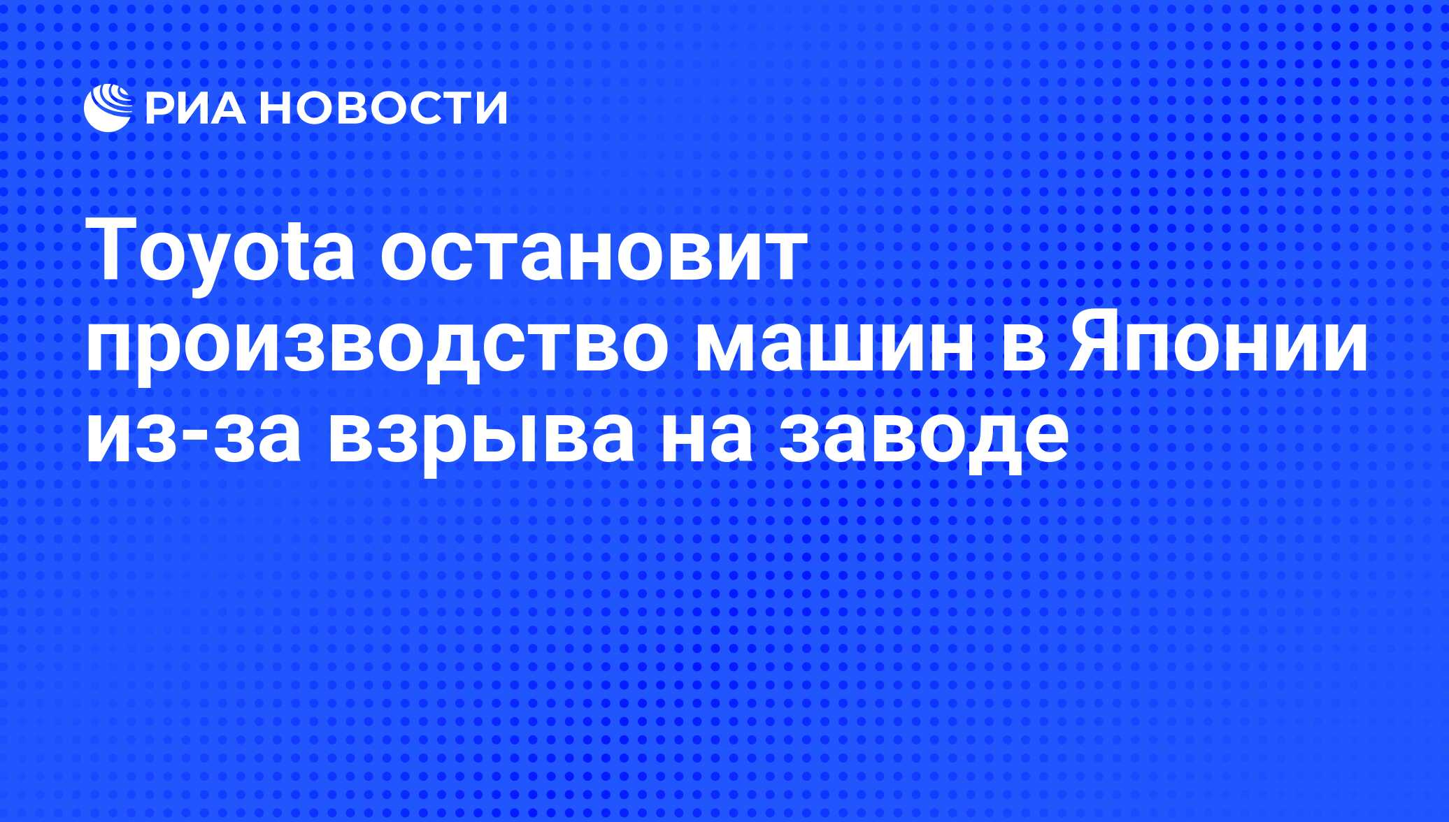 Toyota остановит производство машин в Японии из-за взрыва на заводе - РИА  Новости, 01.02.2016