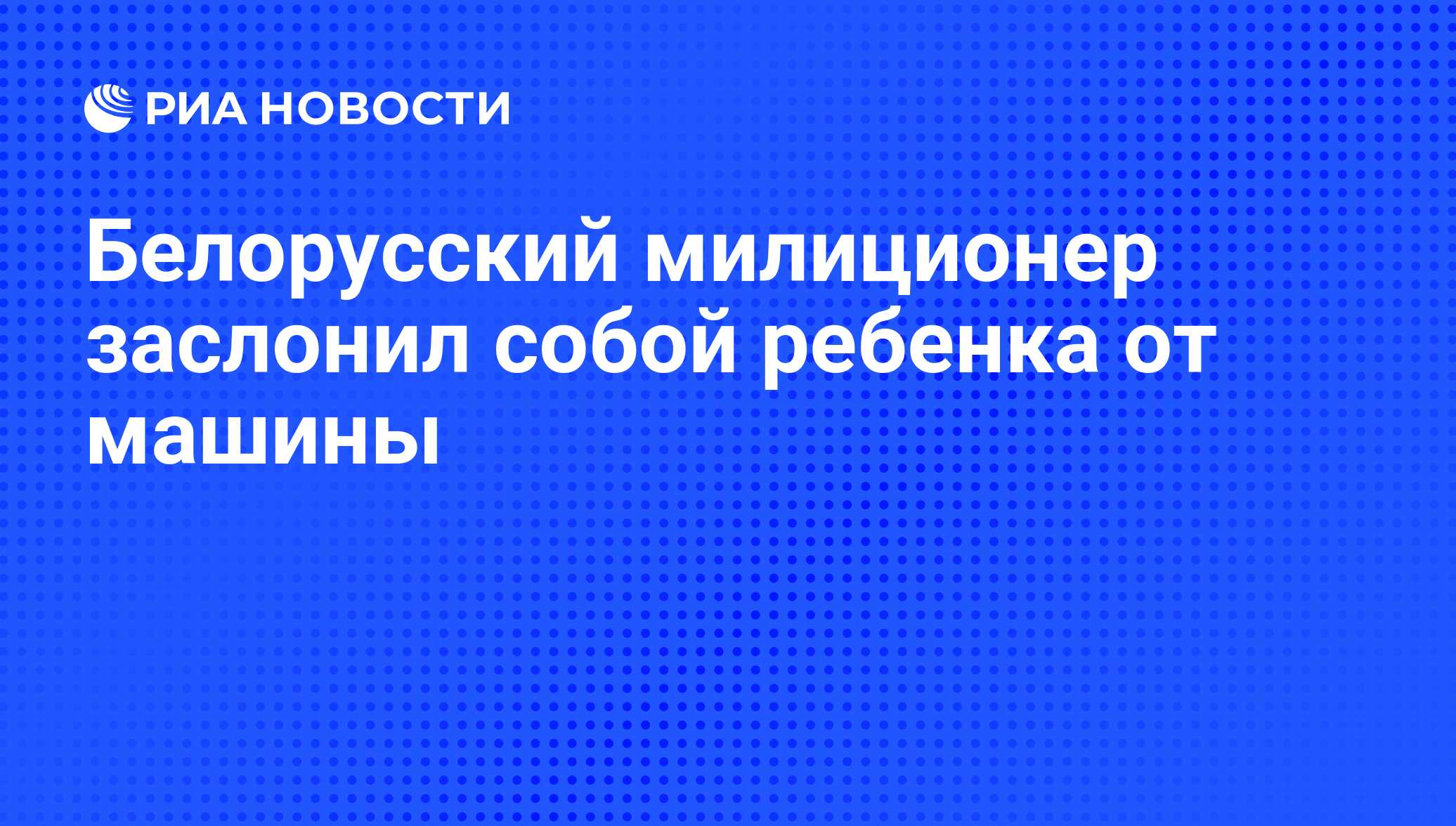 Белорусский милиционер заслонил собой ребенка от машины - РИА Новости,  05.03.2016