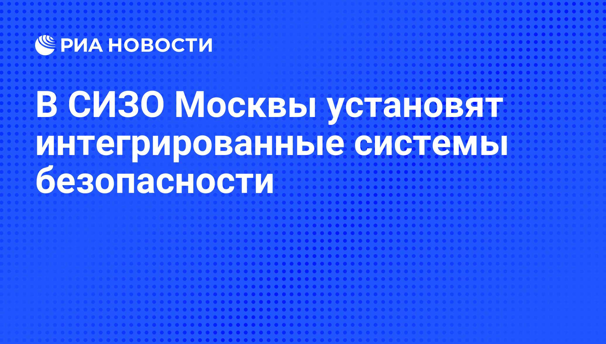 В СИЗО Москвы установят интегрированные системы безопасности - РИА Новости,  02.03.2020