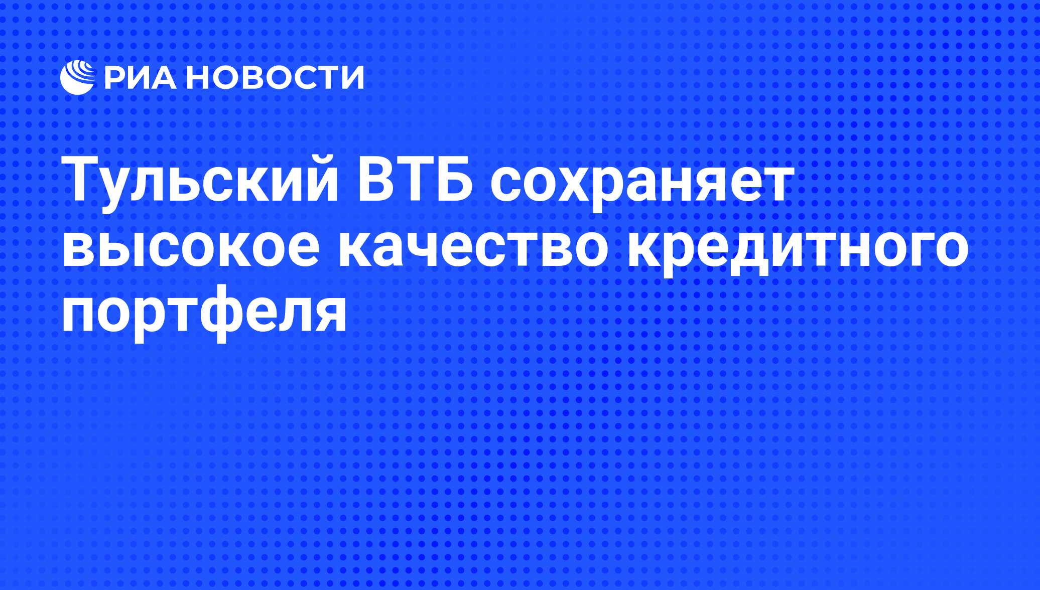 Тульский ВТБ сохраняет высокое качество кредитного портфеля - РИА Новости,  31.03.2016