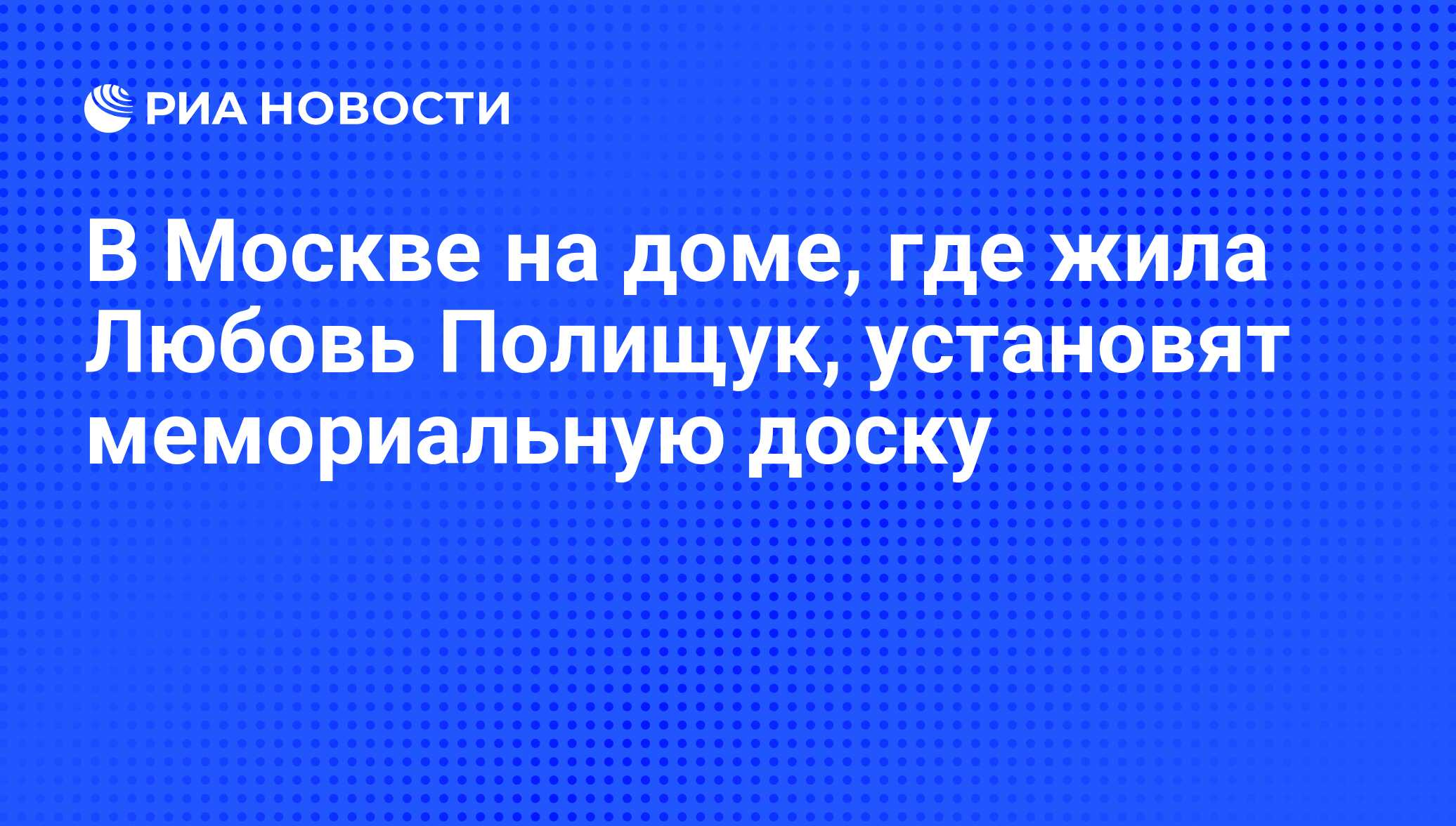 В Москве на доме, где жила Любовь Полищук, установят мемориальную доску -  РИА Новости, 25.05.2016