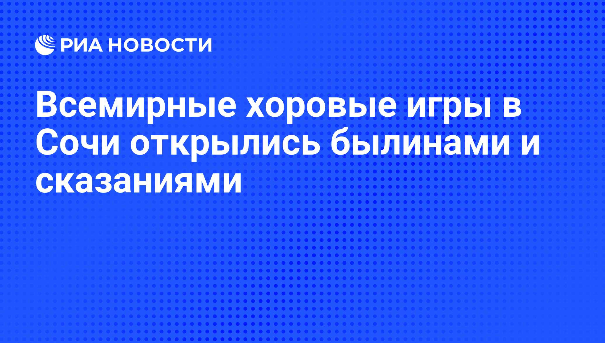 Всемирные хоровые игры в Сочи открылись былинами и сказаниями - РИА  Новости, 14.07.2016