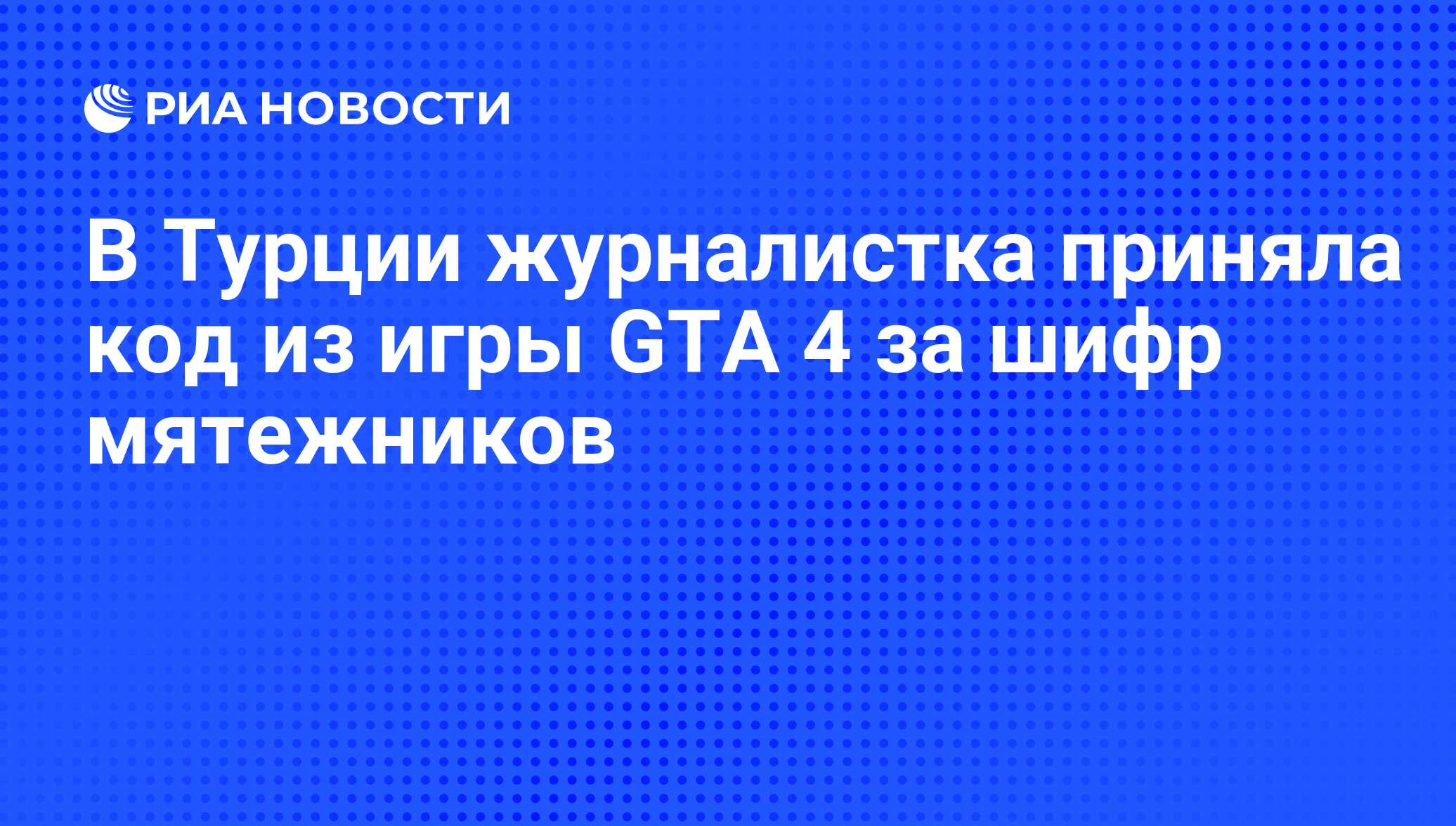 В Турции журналистка приняла код из игры GTA 4 за шифр мятежников - РИА  Новости, 03.08.2016