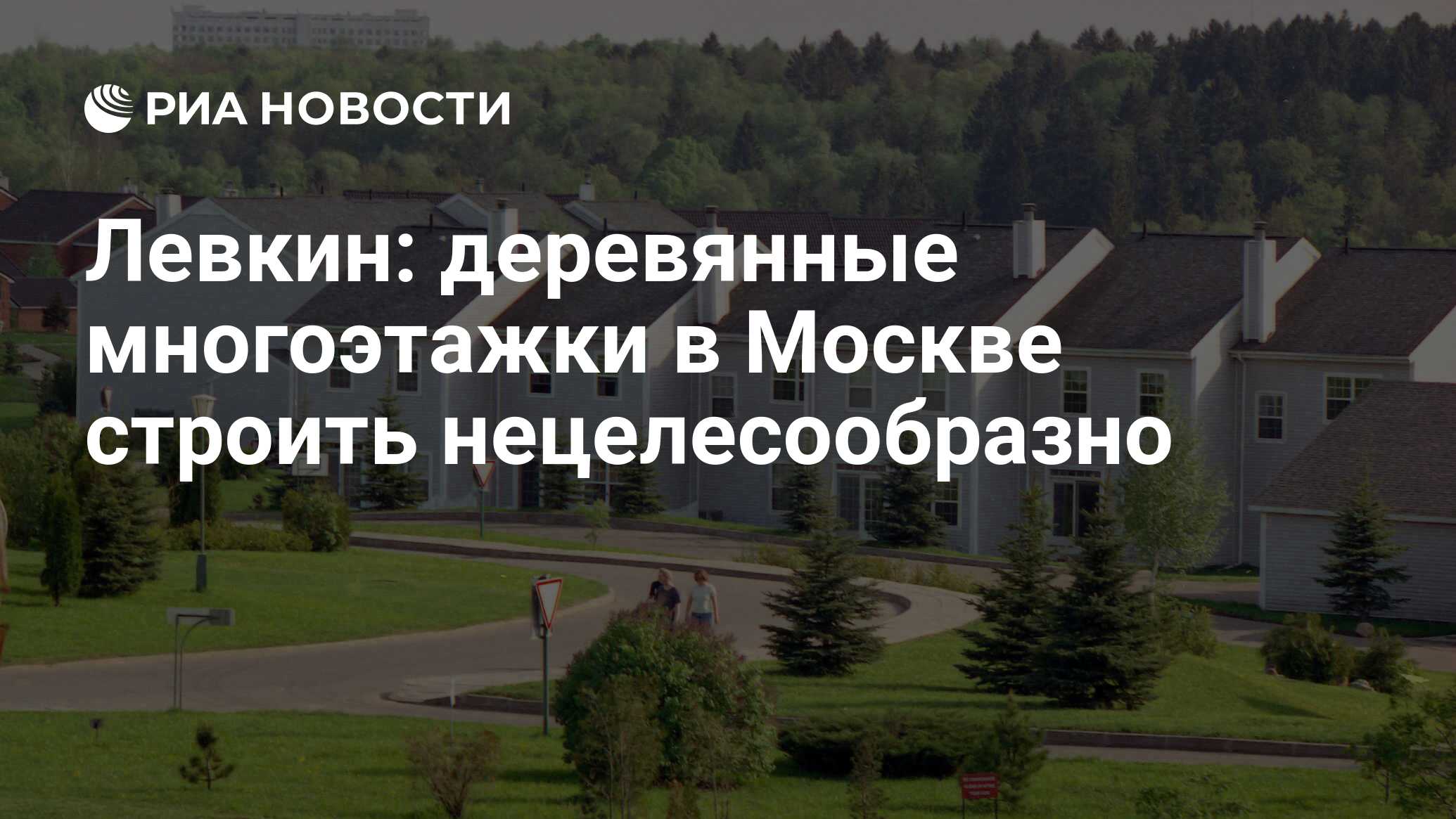 Левкин: деревянные многоэтажки в Москве строить нецелесообразно - РИА  Новости, 03.08.2016