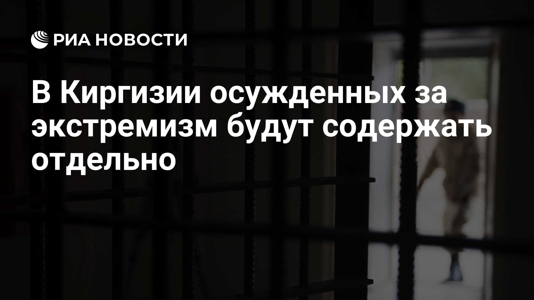 В Киргизии осужденных за экстремизм будут содержать отдельно - РИА Новости,  24.08.2016