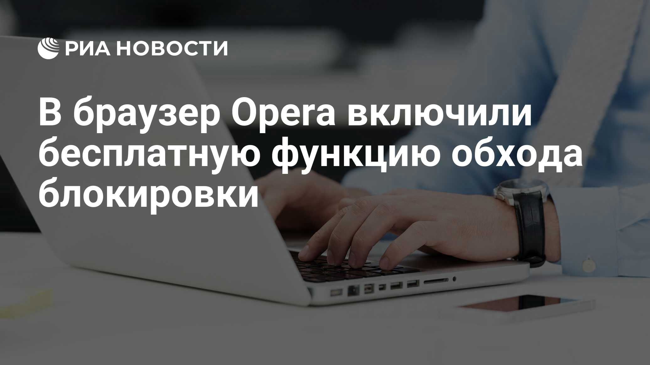 В браузер Opera включили бесплатную функцию обхода блокировки - РИА  Новости, 03.03.2020