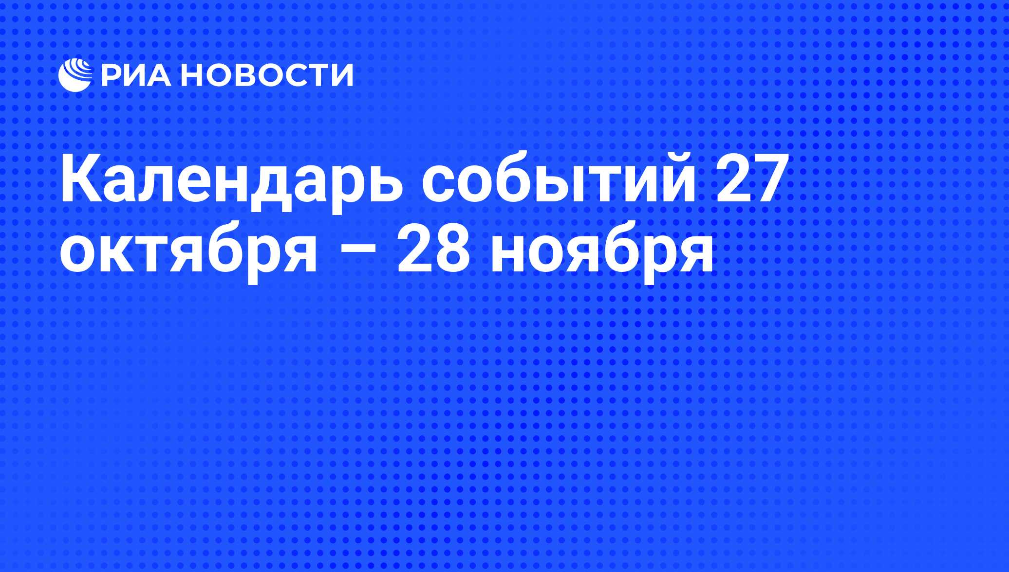 Календарь событий 27 октября – 28 ноября - РИА Новости, 25.10.2016