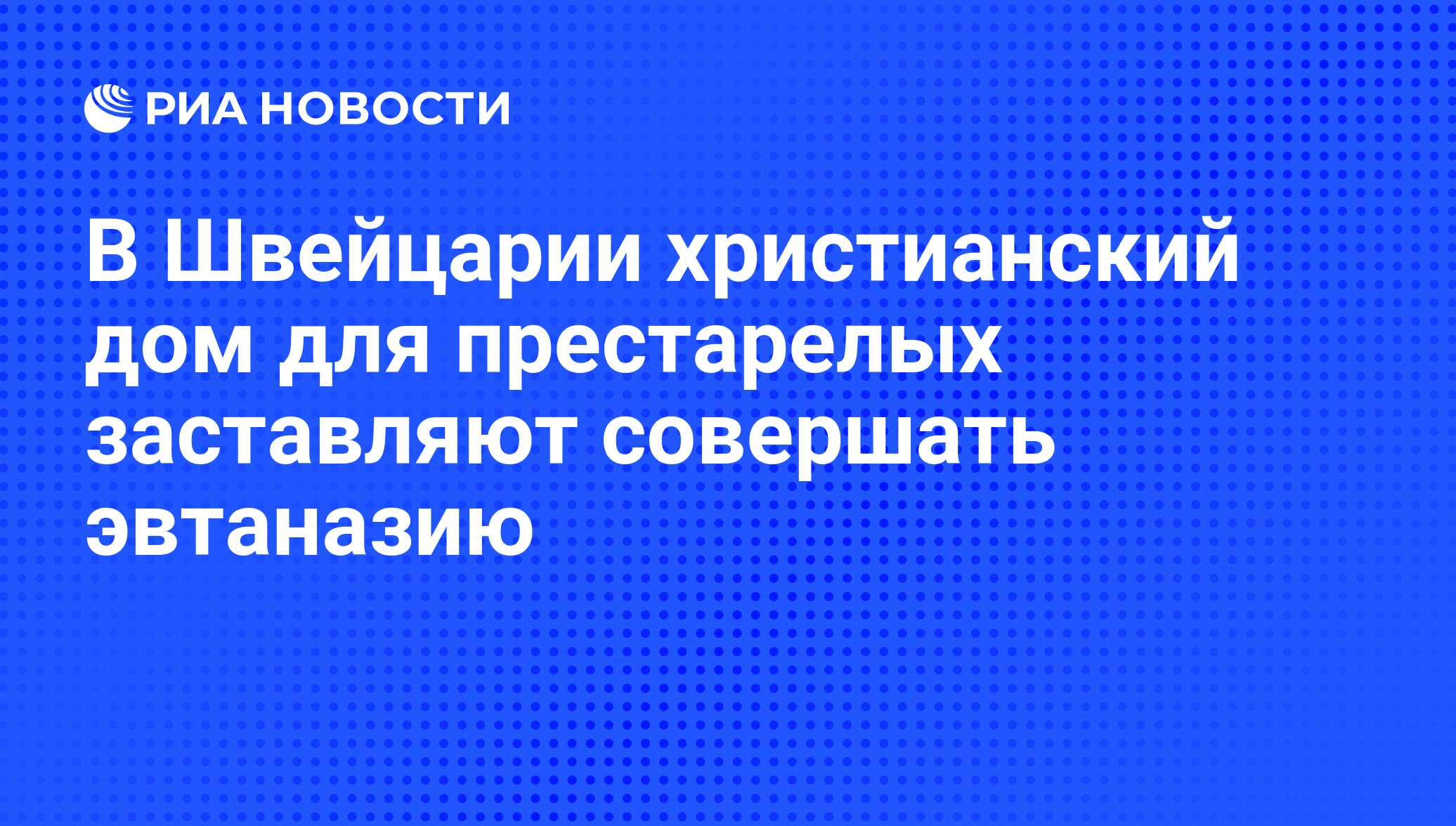 В Швейцарии христианский дом для престарелых заставляют совершать эвтаназию  - РИА Новости, 15.03.2021