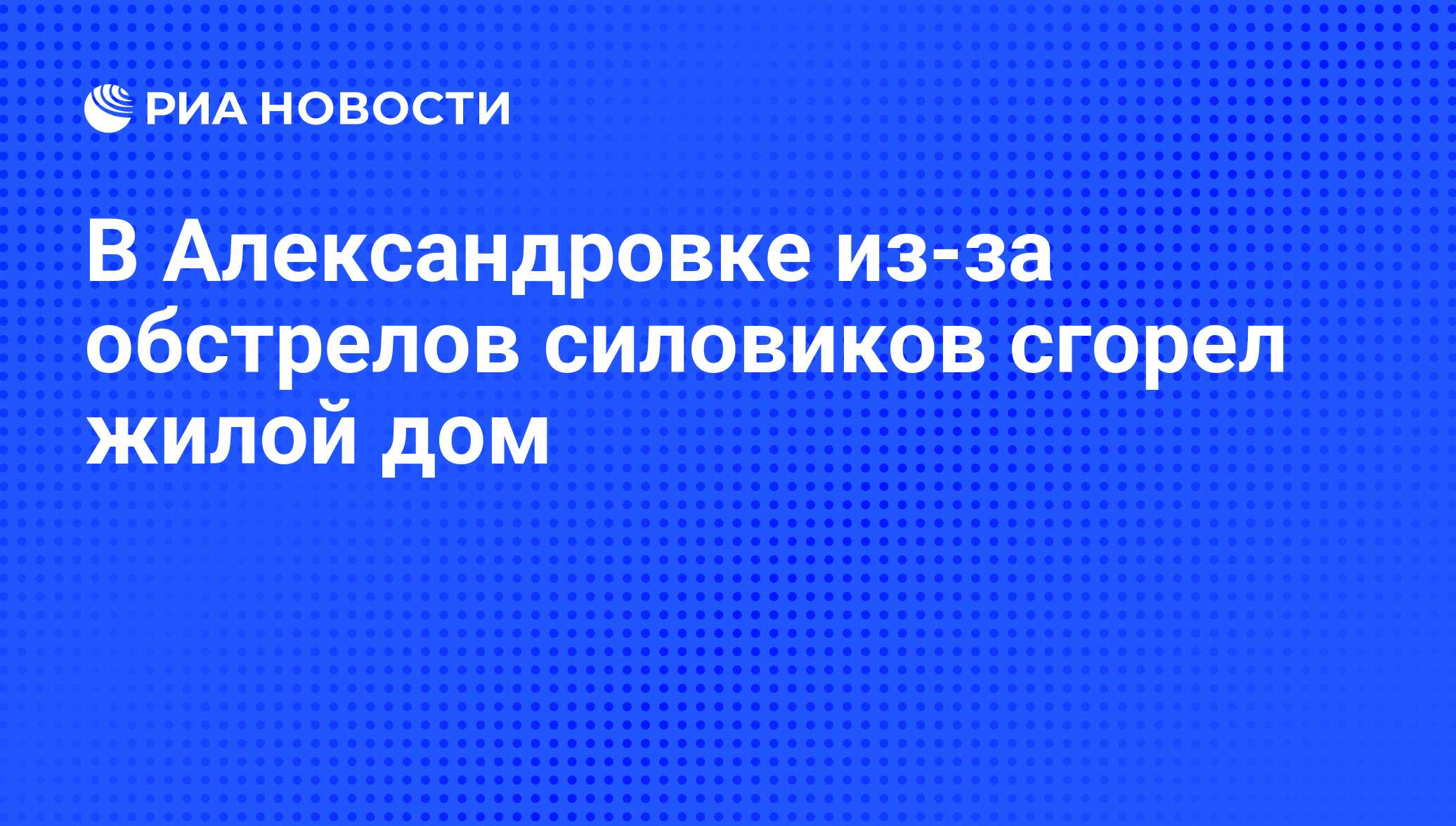 В Александровке из-за обстрелов силовиков сгорел жилой дом - РИА Новости,  25.11.2016