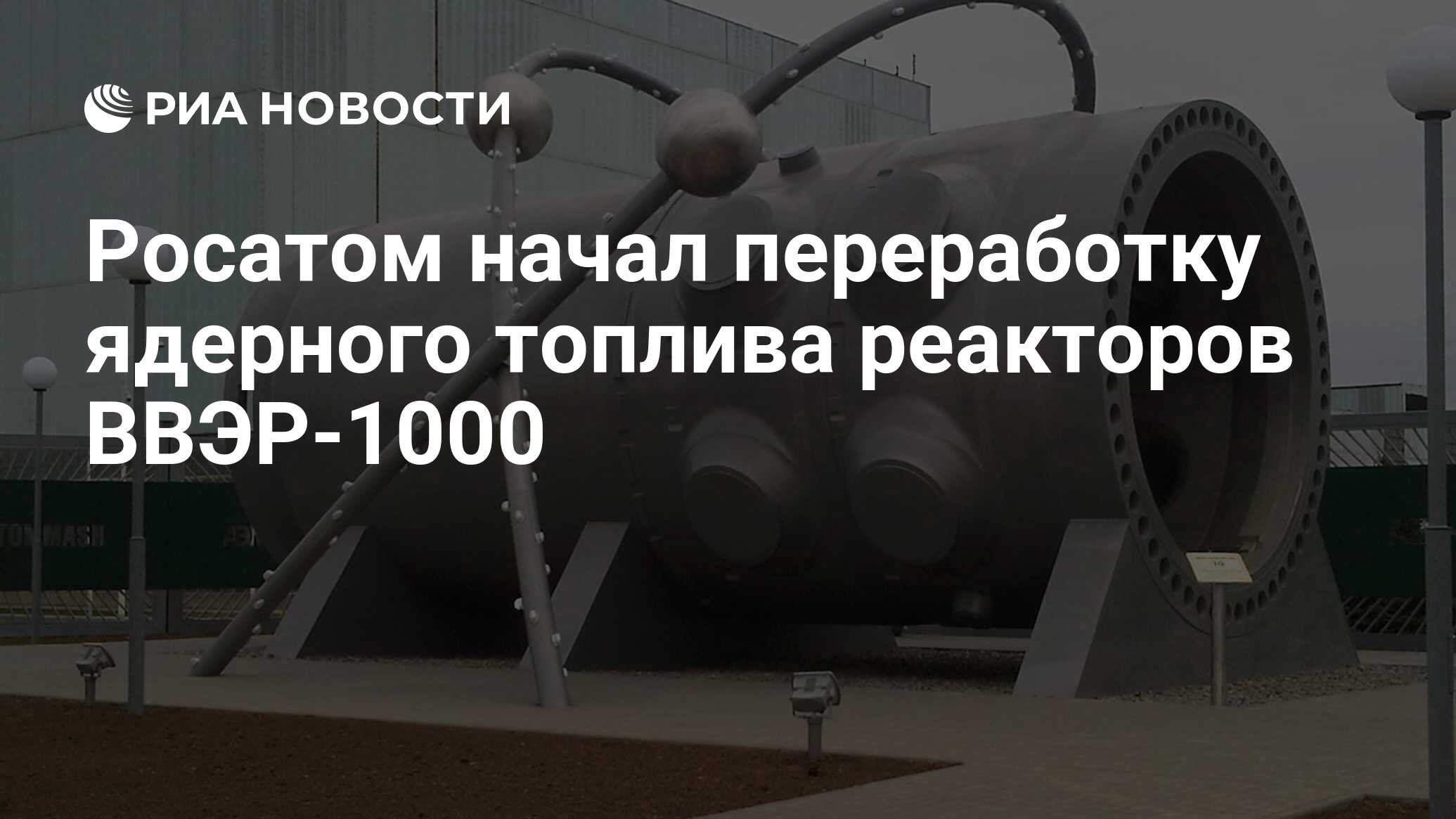 Росатом начал переработку ядерного топлива реакторов ВВЭР-1000 - РИА  Новости, 03.03.2020