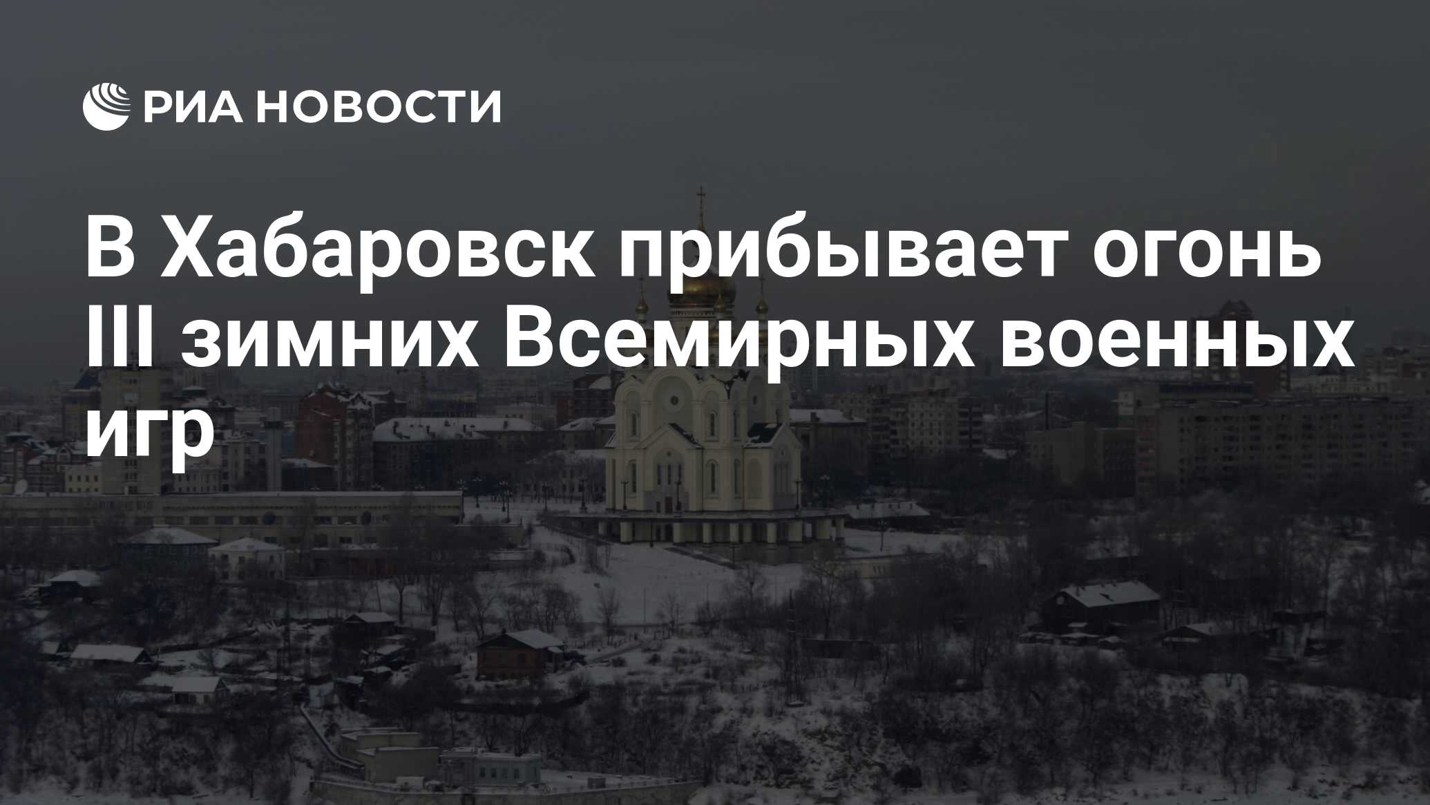 В Хабаровск прибывает огонь III зимних Всемирных военных игр - РИА Новости,  18.02.2017