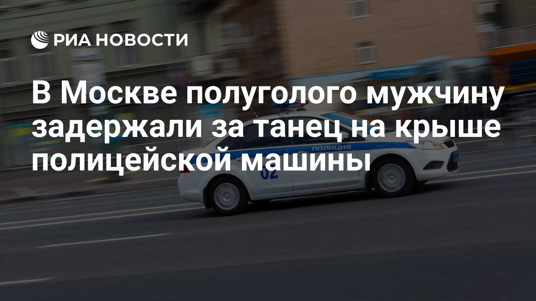 В Москве полуголого мужчину задержали за танец на крыше полицейской машины  - РИА Новости, 30.03.2017