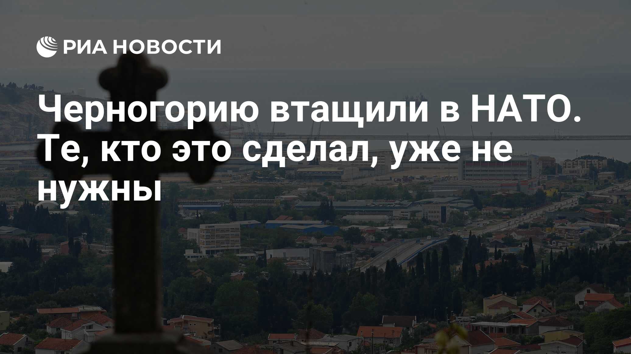 Черногорию втащили в НАТО. Те, кто это сделал, уже не нужны - РИА Новости,  26.05.2021