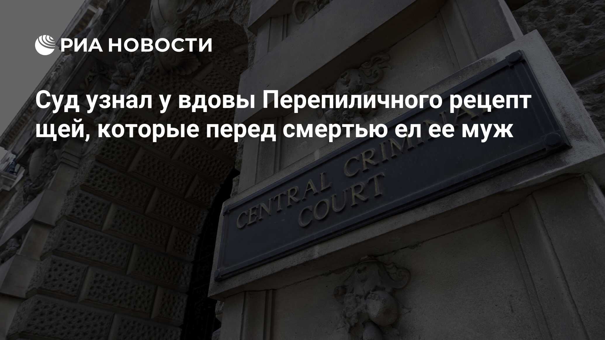 Суд узнал у вдовы Перепиличного рецепт щей, которые перед смертью ел ее муж  - РИА Новости, 05.06.2017