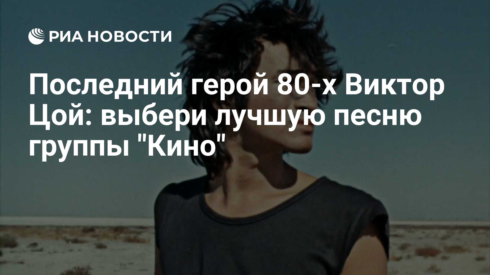 Последний герой 80-х Виктор Цой: выбери лучшую песню группы 