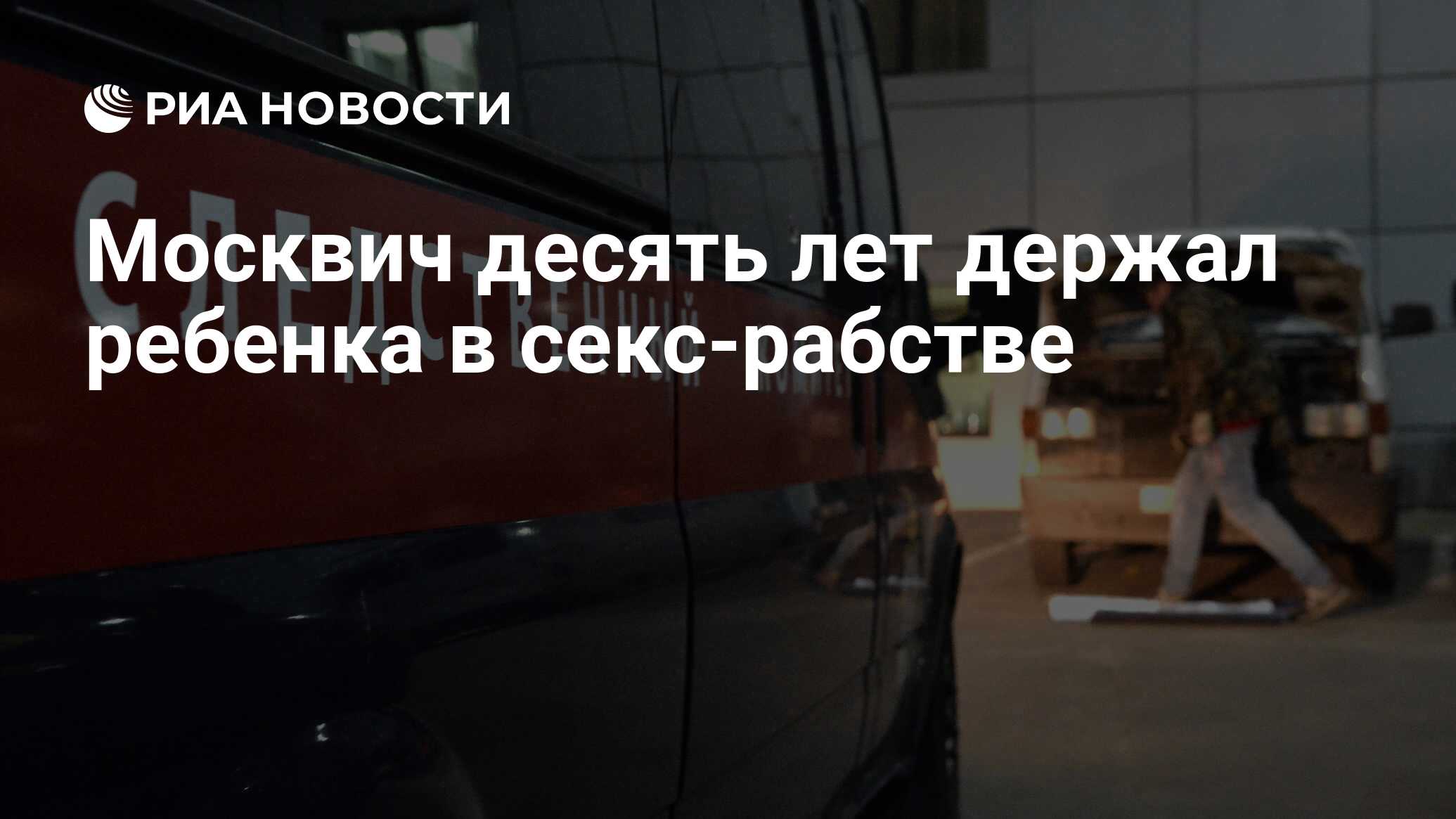 детское порно анал Москвич десять лет держал ребенка в секс-рабстве - РИА Новости, 21.11.2019